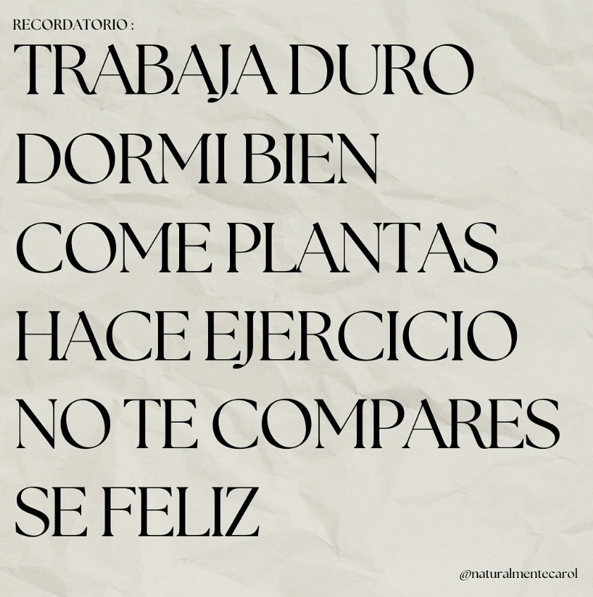 Trabajá duro. Dormí bien. Comé plantas. No te compares. Sé feliz.