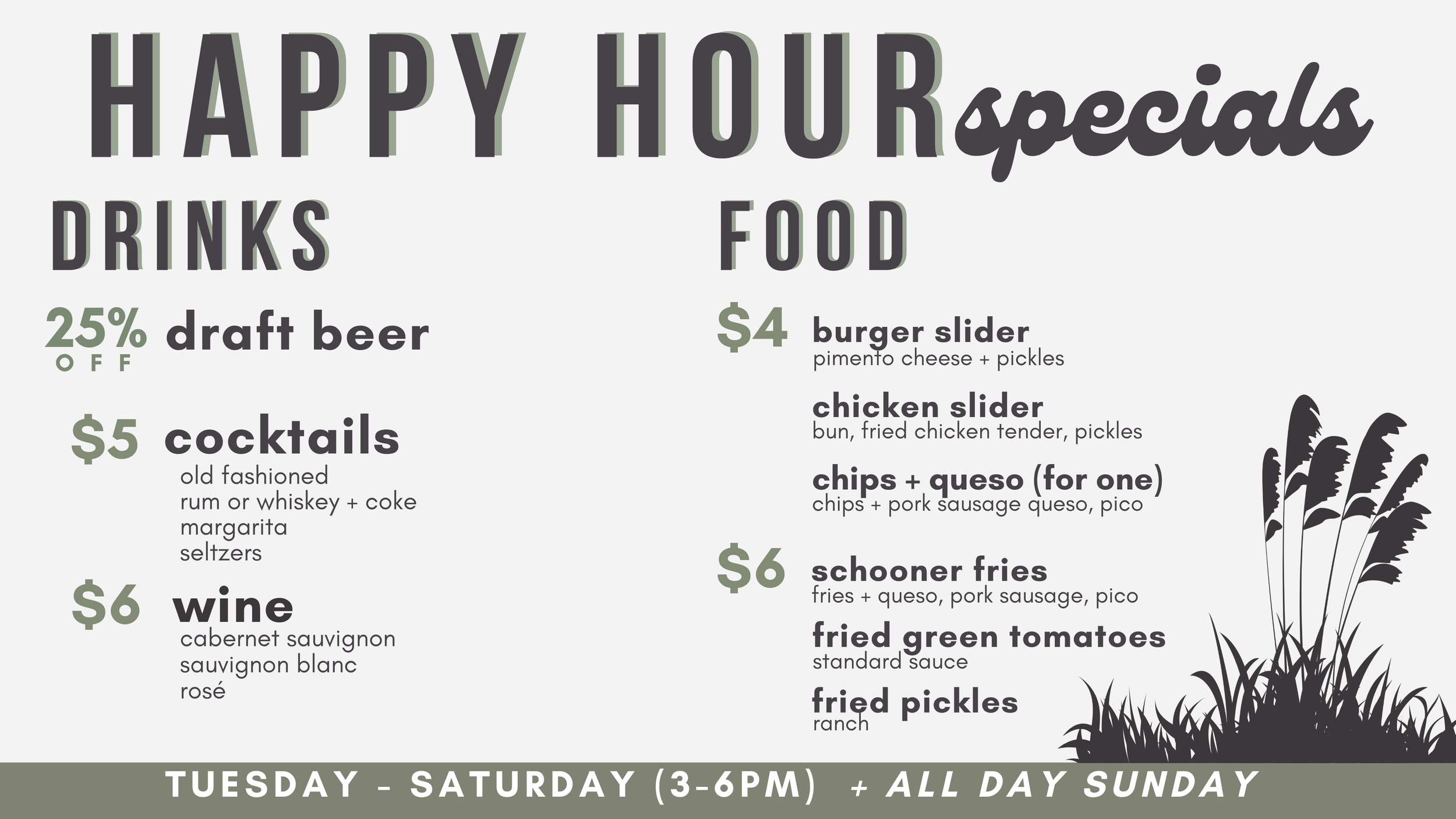 A flyer for a Happy Hour specials event featuring drinks such as draft beer, cocktails, and wine, and food items including burger slider, chicken slider, chips with queso, schooner fries, fried green tomatoes, and fried pickles. The event runs Tuesday to Saturday from 3 to 6 PM and all day Sunday.