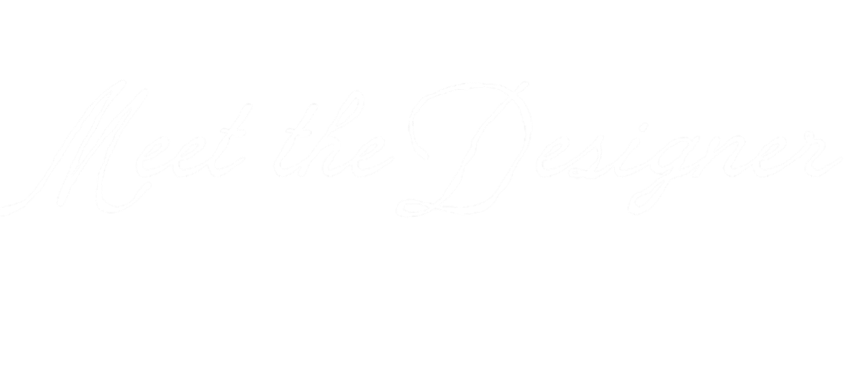 White cursive text on a black background saying 'Meet the Designer'.