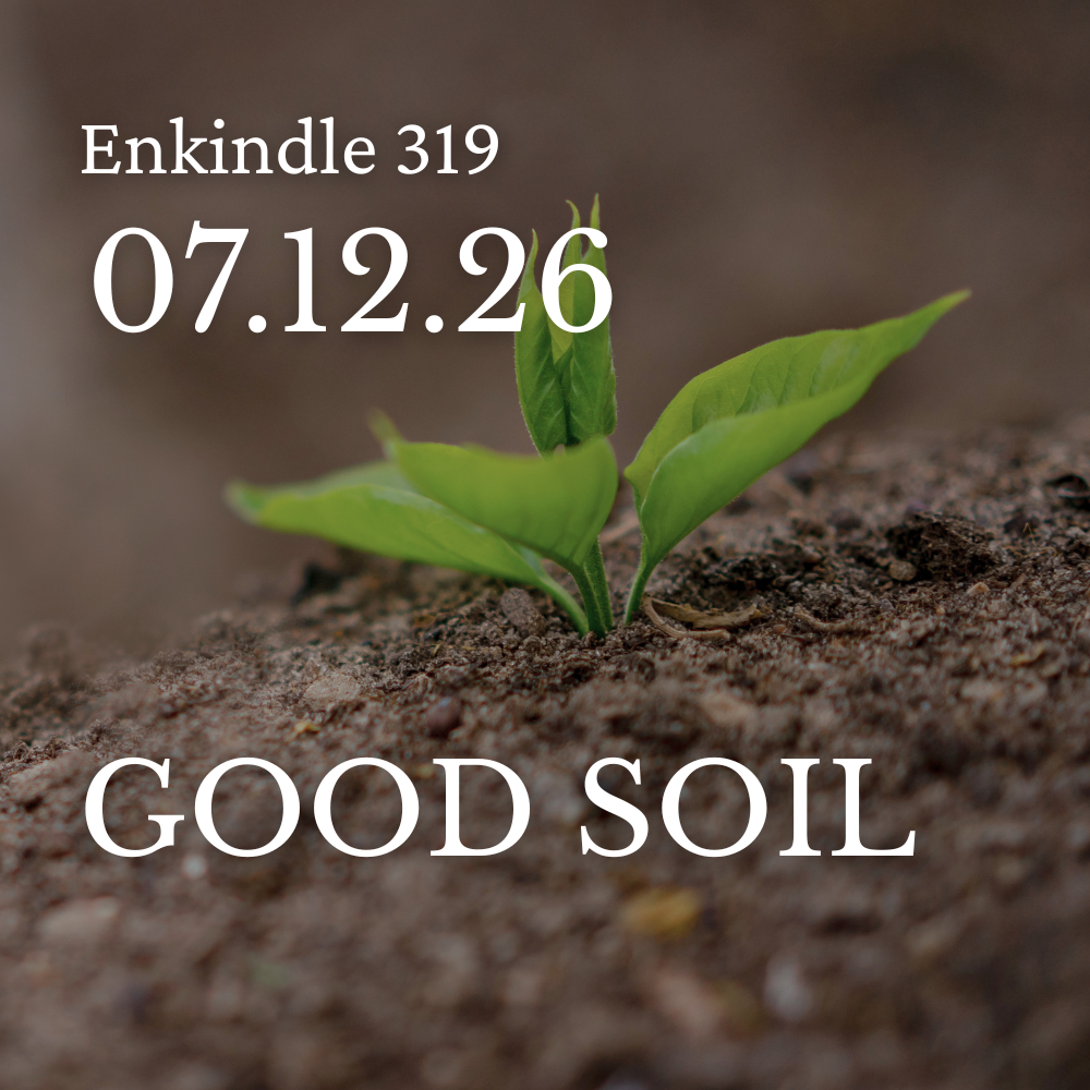 Enkindle 319 - 07.12.26 - Good Soil episode artwork
