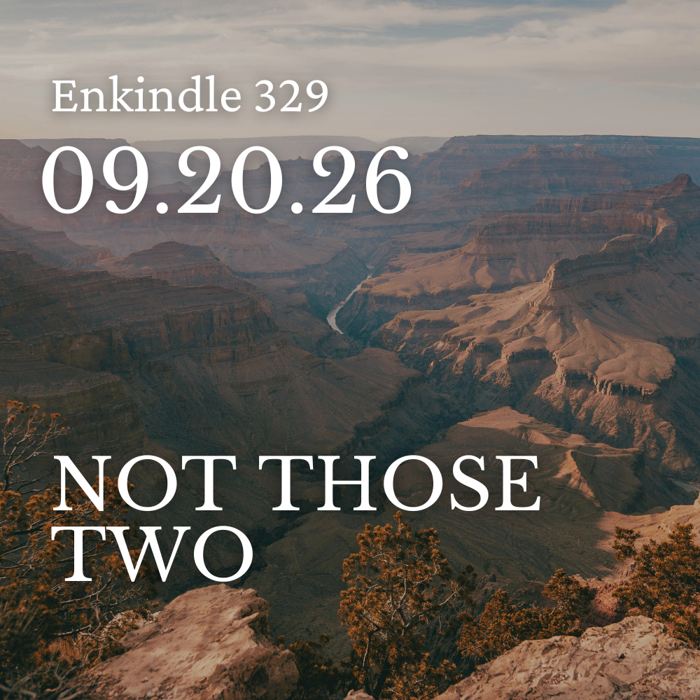 Enkindle 329 - 09.20.26 - Not Those Two