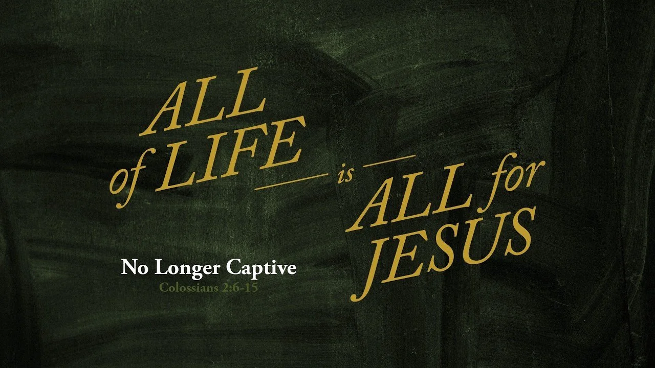 No Longer Captive[c]All of Life is All For Jesus[/c][t]Colossians 2:6-15[/t]