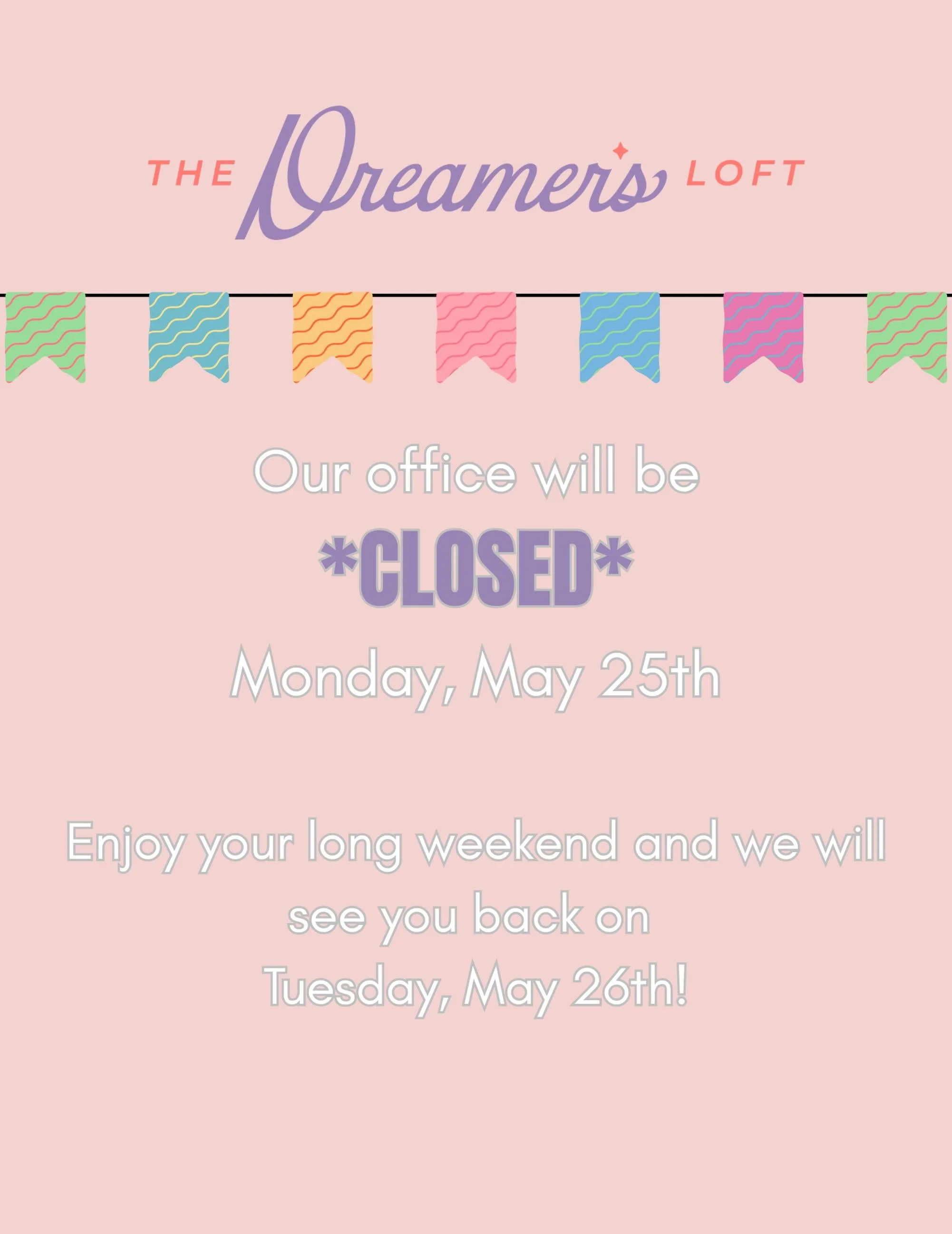 Our office will be *CLOSED* on Monday, May 25th. Enjoy your long weekend and we will see you back on Tuesday, May 26th!