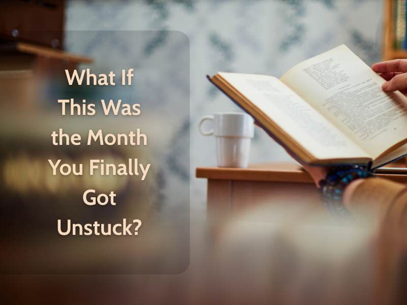 What If This Was the Month You Finally Got Unstuck?