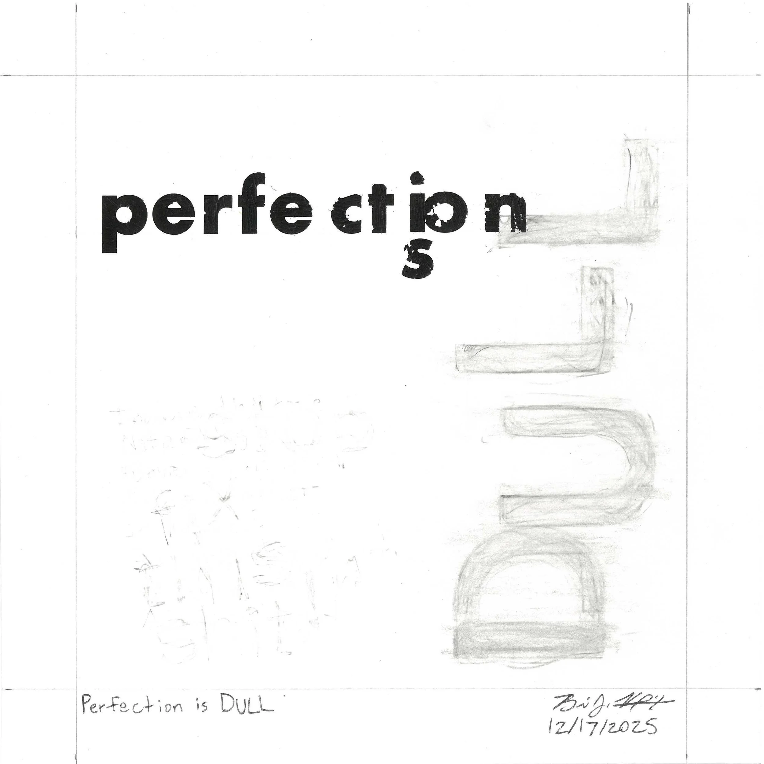 Perfection Is Dull - Mixed media art with black Letraset transfer letters and erased pencil on a high contrast white background. This work is by Brian Vliet.