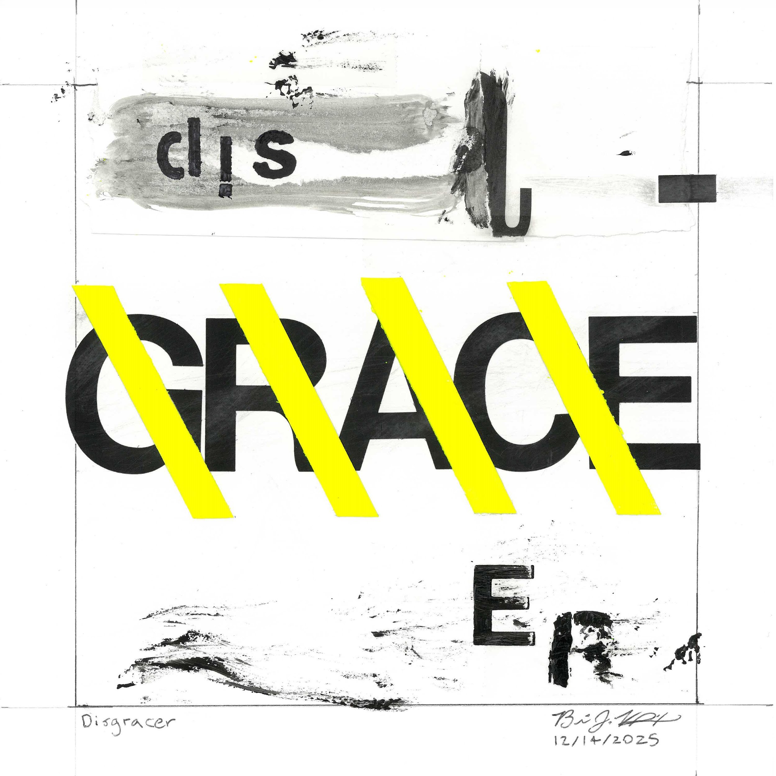 Disgracer - Mixed media art piece featuring the word GRACE blocked off by bright yellow caution stripes with typography distorted and flipped. This work is by Brian Vliet.