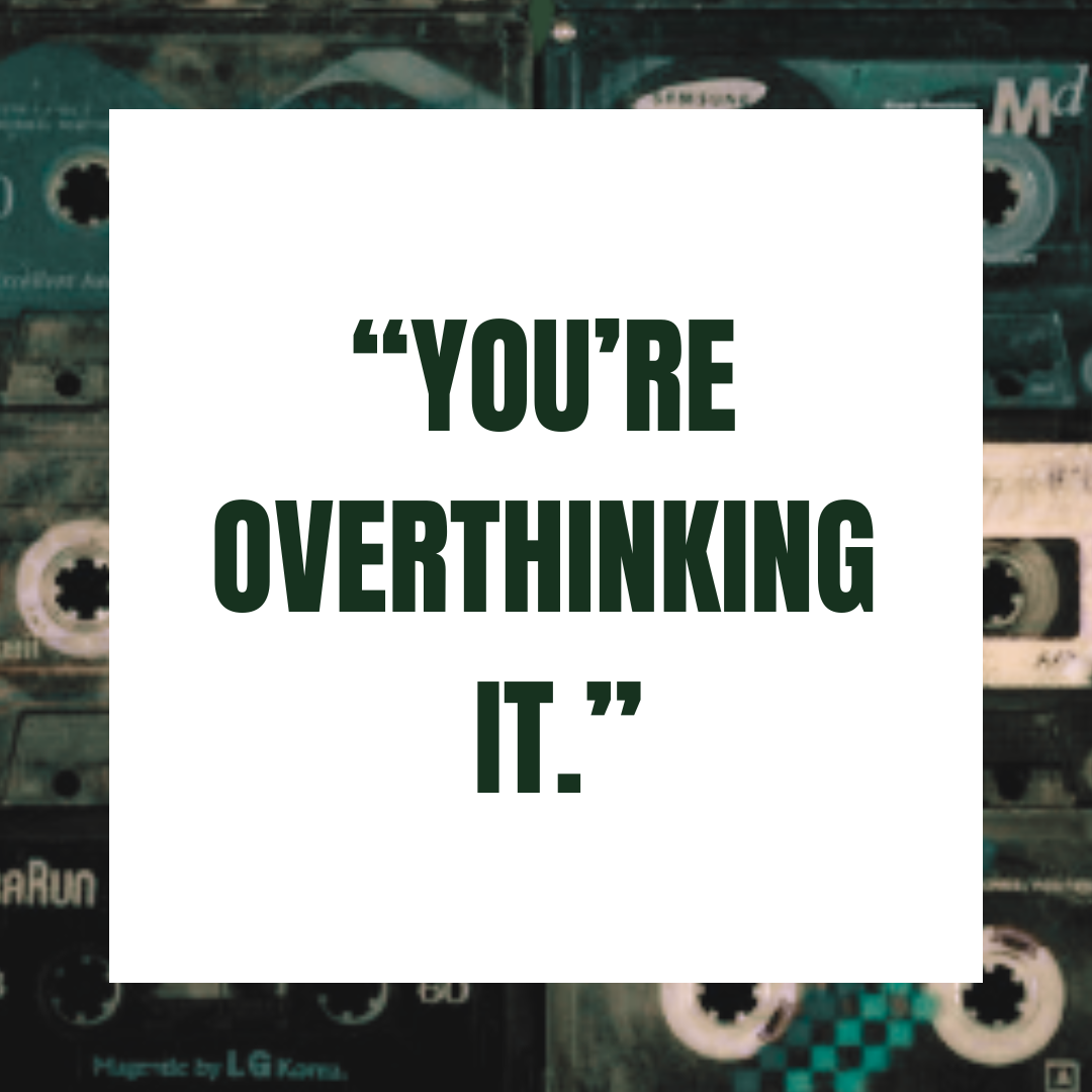 “You’re overthinking it.”