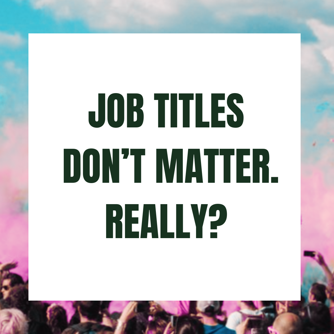 Job Titles Don’t Matter. Really?