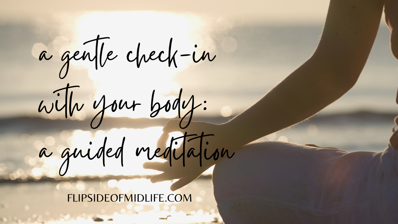 A GENTLE CHECK-IN WITH YOUR BODY: A GUIDED MEDITATION