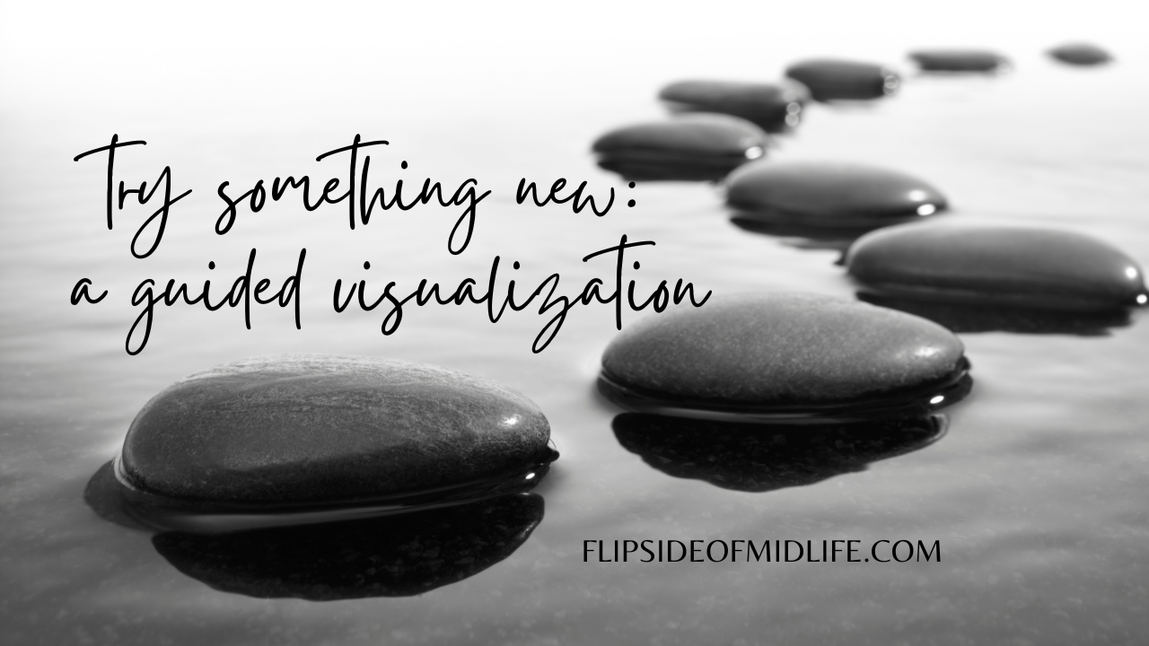TRY SOMETHING NEW: A GUIDED VISUALIZATION