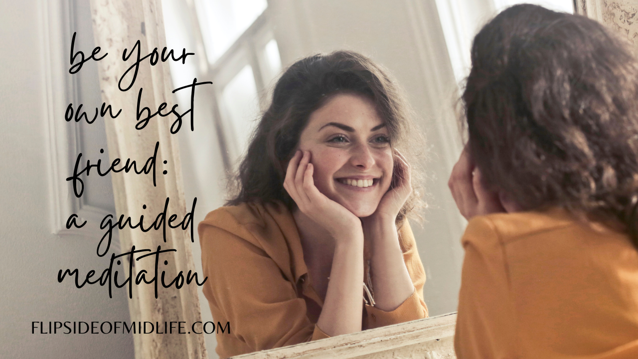 BE YOUR OWN BEST FRIEND: A GUIDED MEDITATION