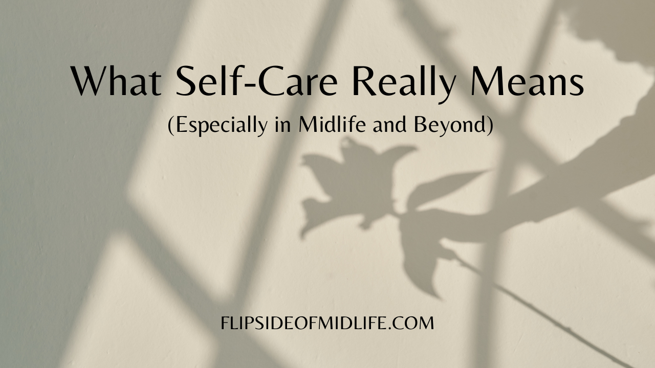What Self-Care Really Means (Especially in Midlife and Beyond)