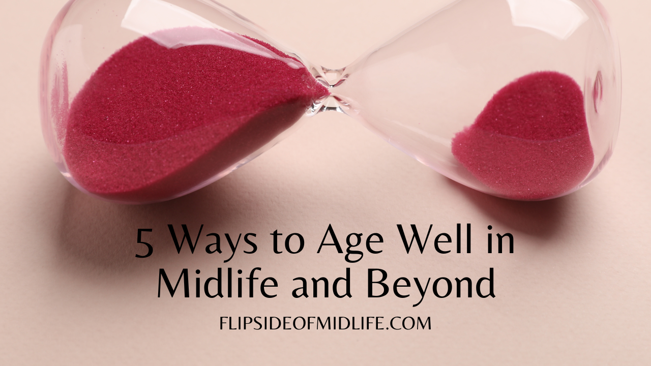 5 Ways to Age Well in Midlife and Beyond
