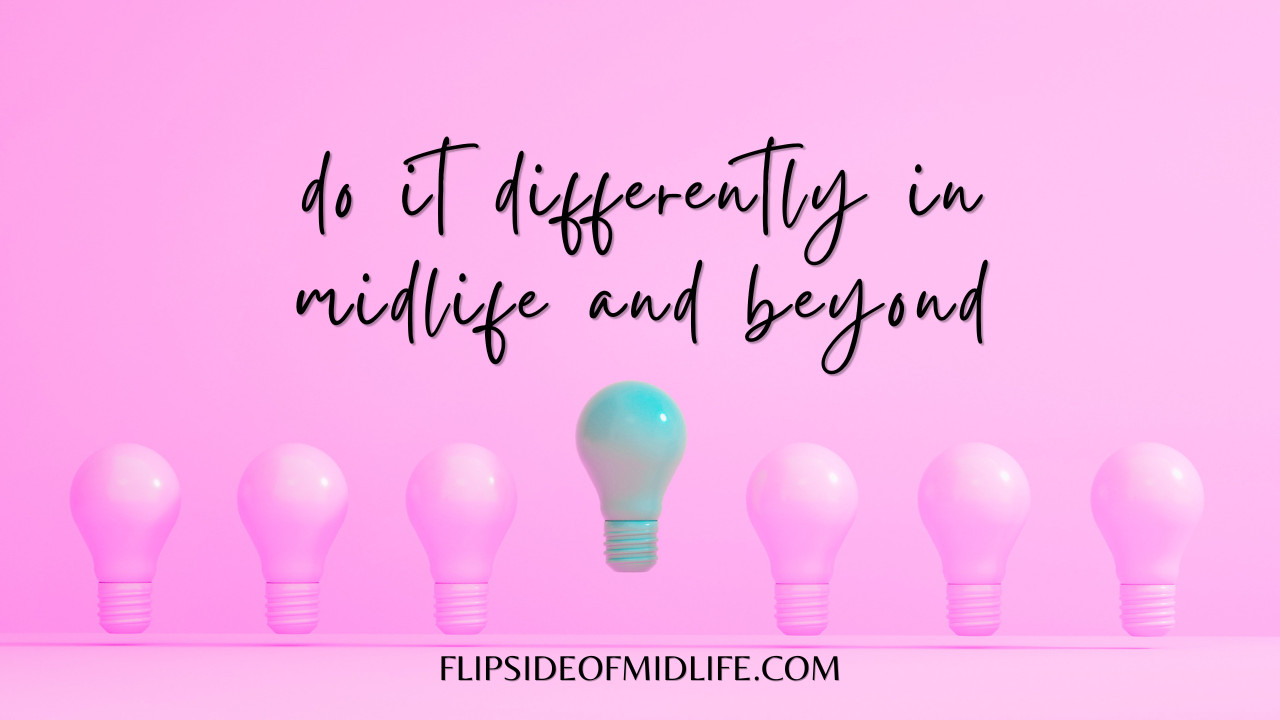 Do It Differently In Midlife and Beyond