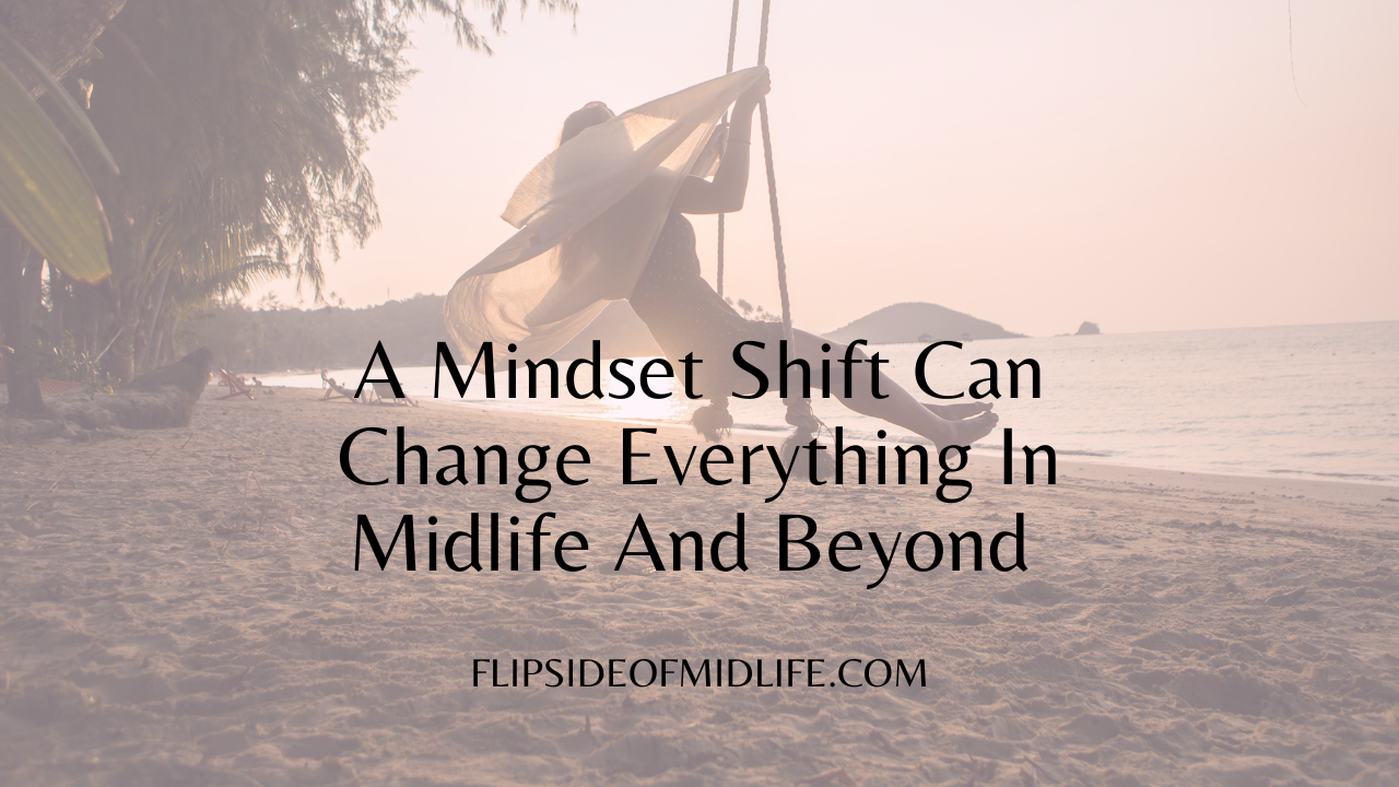 A Mindset Shift Can Change Everything In Midlife And Beyond