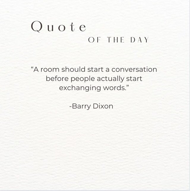 We completely agree with the design maestro, Barry Dixon! Every home should tell a story and a good story has the ability to spark good conversation. Let your rooms be a reflection of your interests, your travels and your personal history. We love to