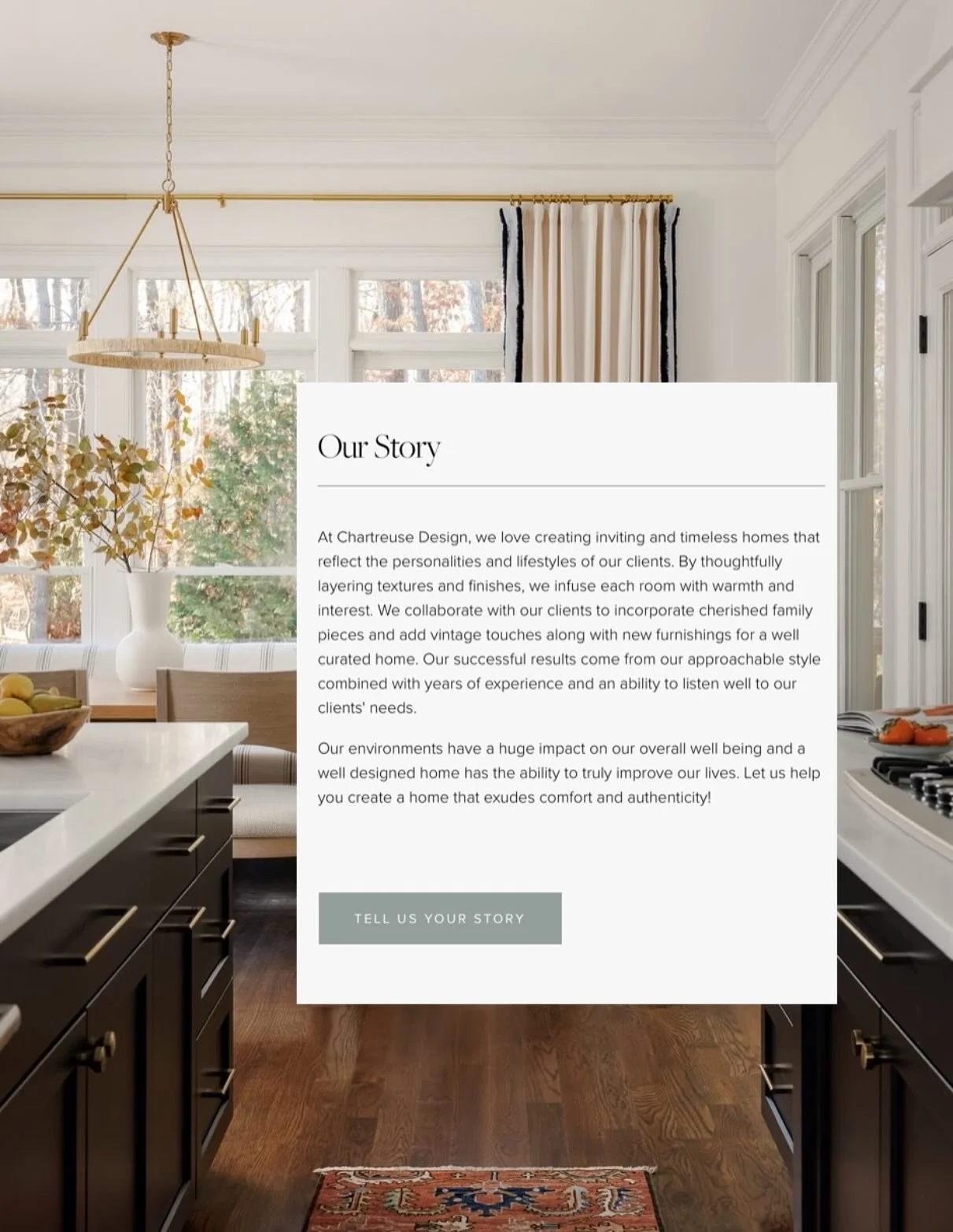 Our design journey begins with understanding what our clients love about their home and what needs to be improved so that they can enjoy it more fully. Together we explore, not just how you want to use each space, but how you want to feel when you ar