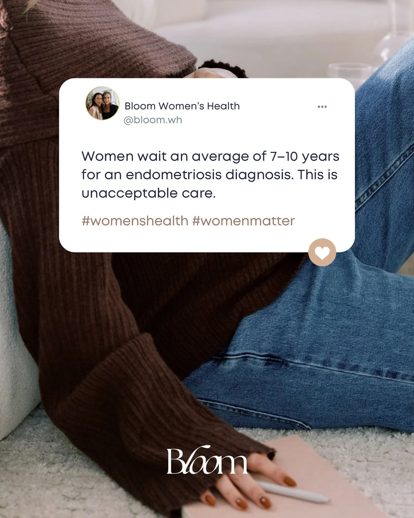 Women wait an average of 7&ndash;10 years for an endometriosis diagnosis&hellip; that&rsquo;s nearly a decade of being told it&rsquo;s &ldquo;just bad periods&rdquo; or being rushed out of the exam room without answers.

At Bloom, we believe women de