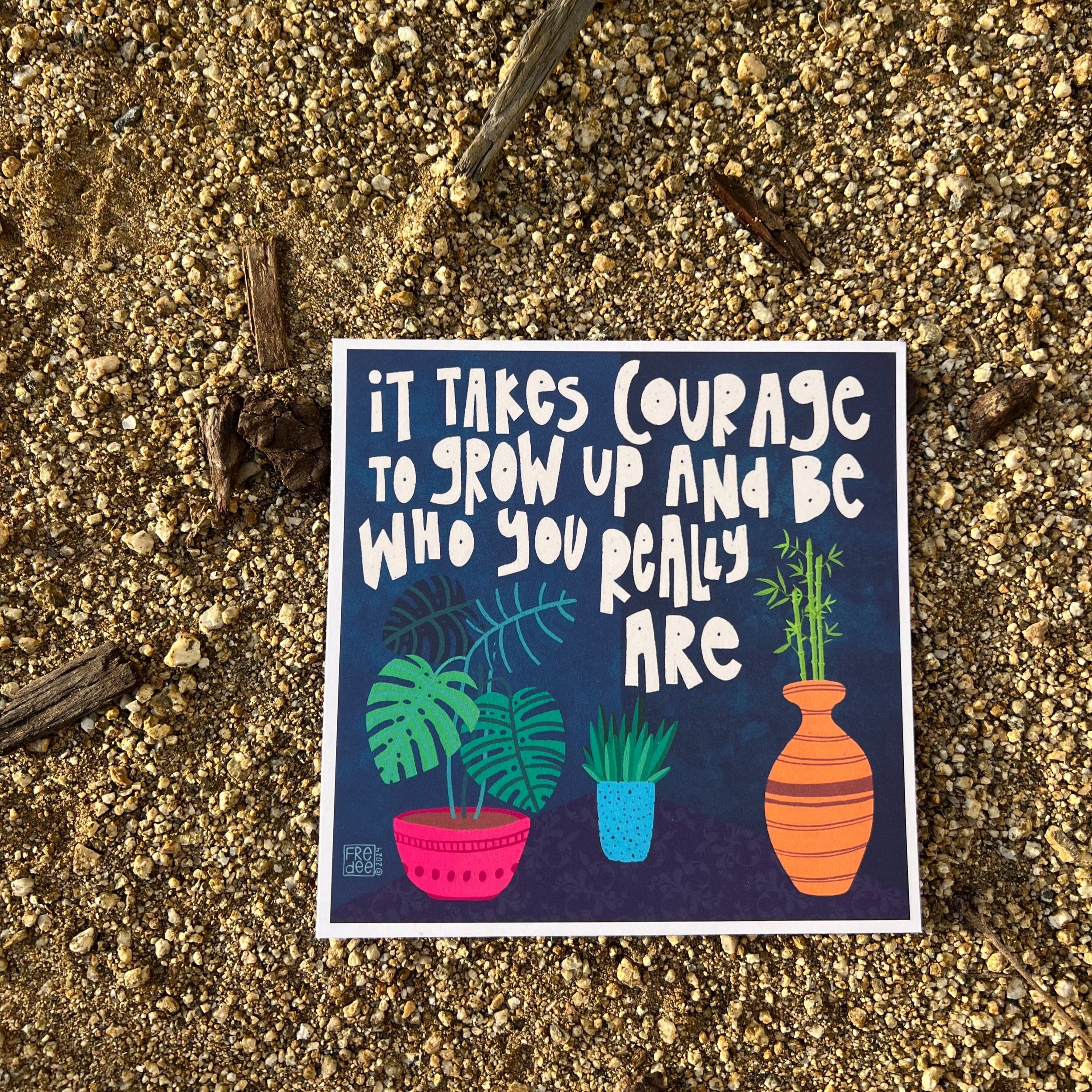 it+takes+courage+to+grow+up+and+be+who+you+really+are+++5x5.jpg