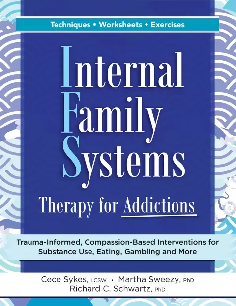 Internal Family Systems: Therapy for Addictions by Cece Sykes, LCSW, Martha Sweezy, PhD, Richard C. Schwartz, PhD