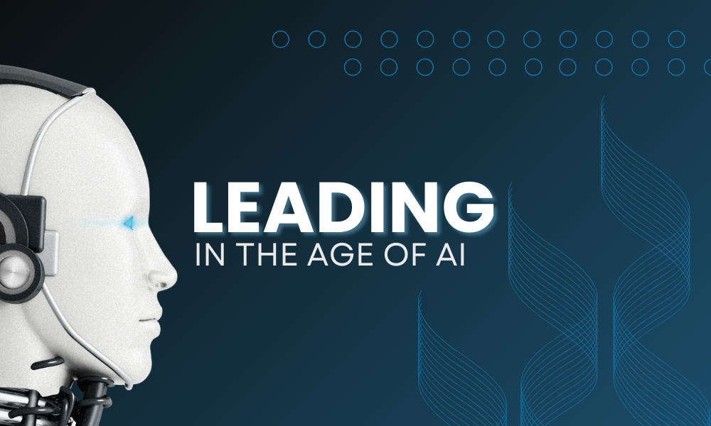 Leading in the Age of AI: The Mindset Today’s Leaders Need
