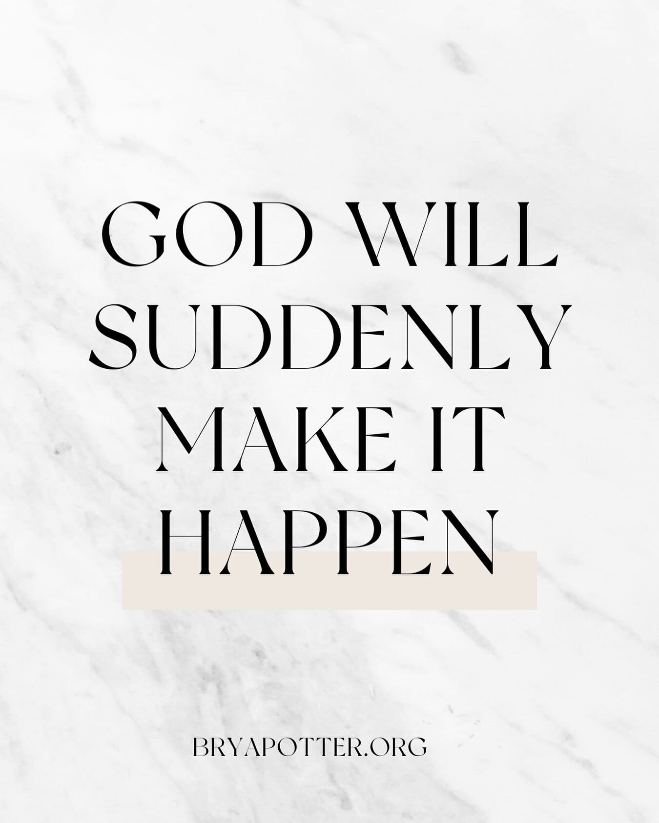 God will make it suddenly happen for you! Trust in Him, His perfect timing, and know that He has good for you! His will is perfect. Do you perceive it?!