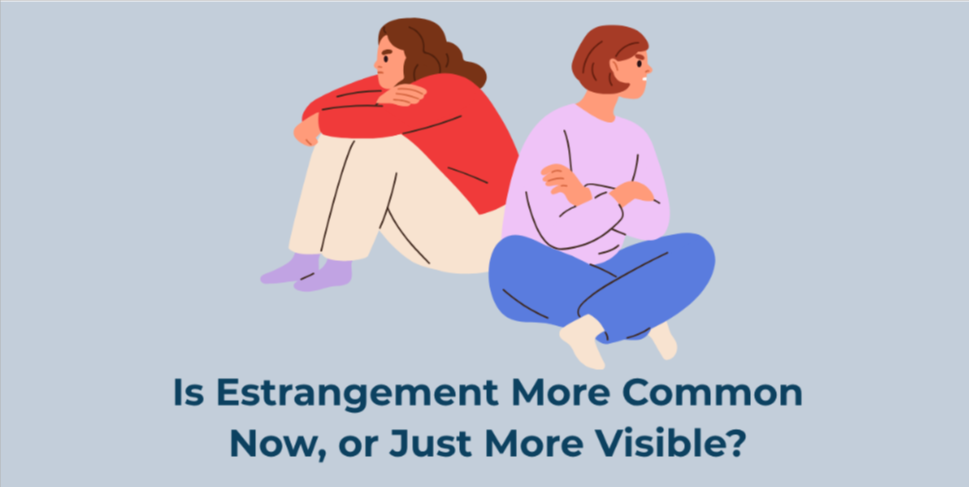Is Estrangement More Common Now, or Just More Visible?
