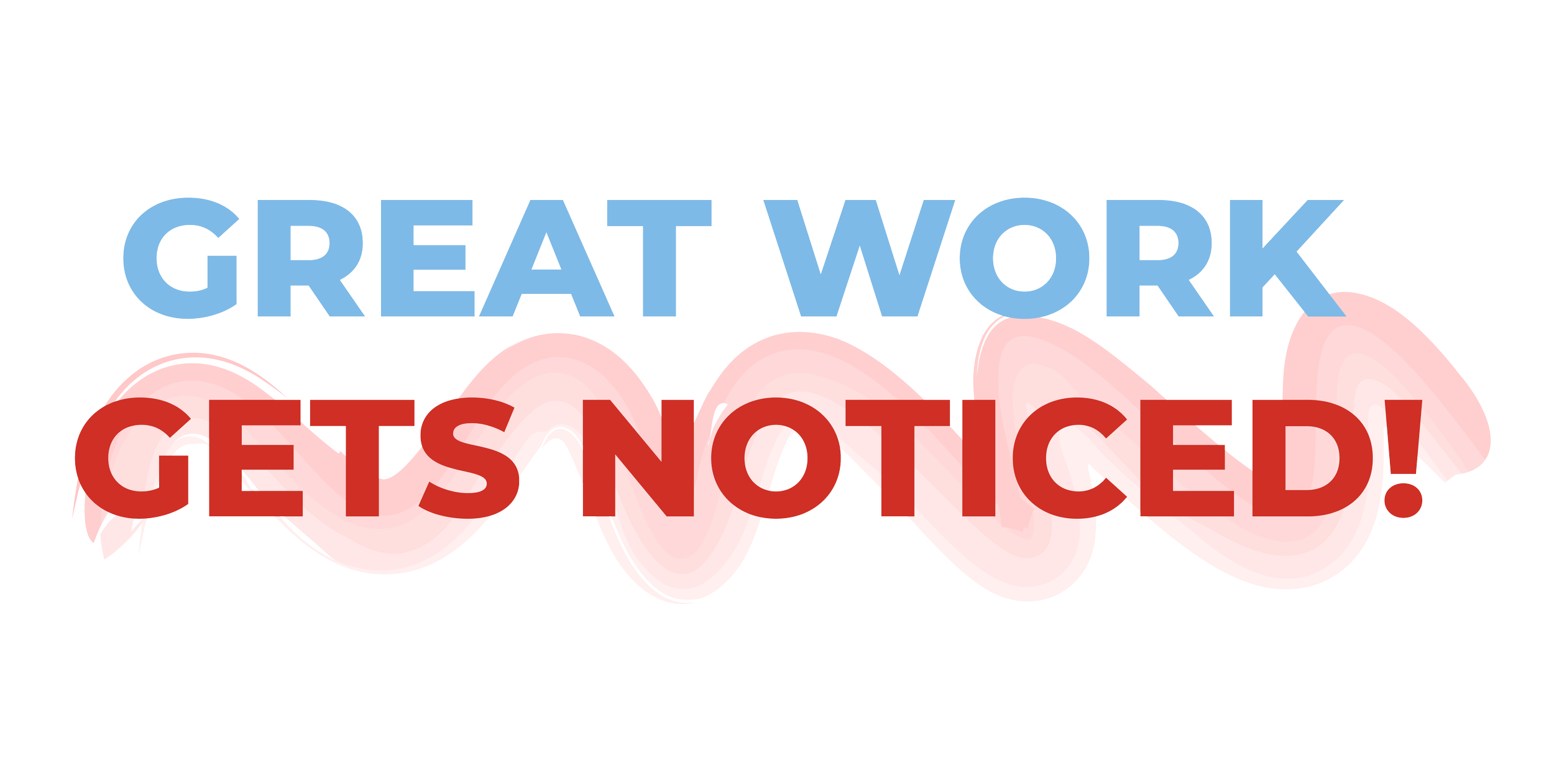 Sign that says 'Great work, get noticed!' in blue and red text with a pink background.
