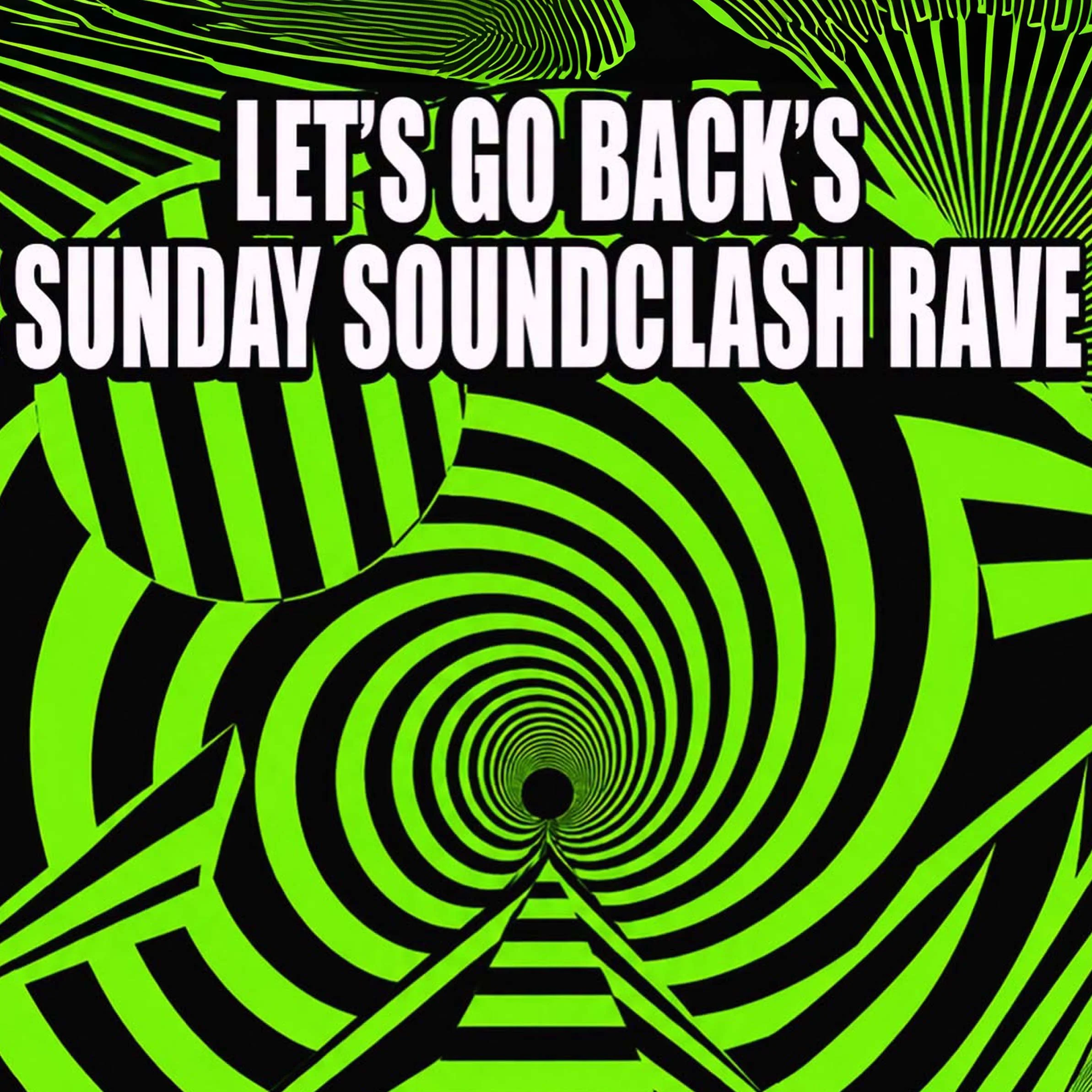 LET'S GO BACK'S SUNDAY SOUNDCLASH RAVE