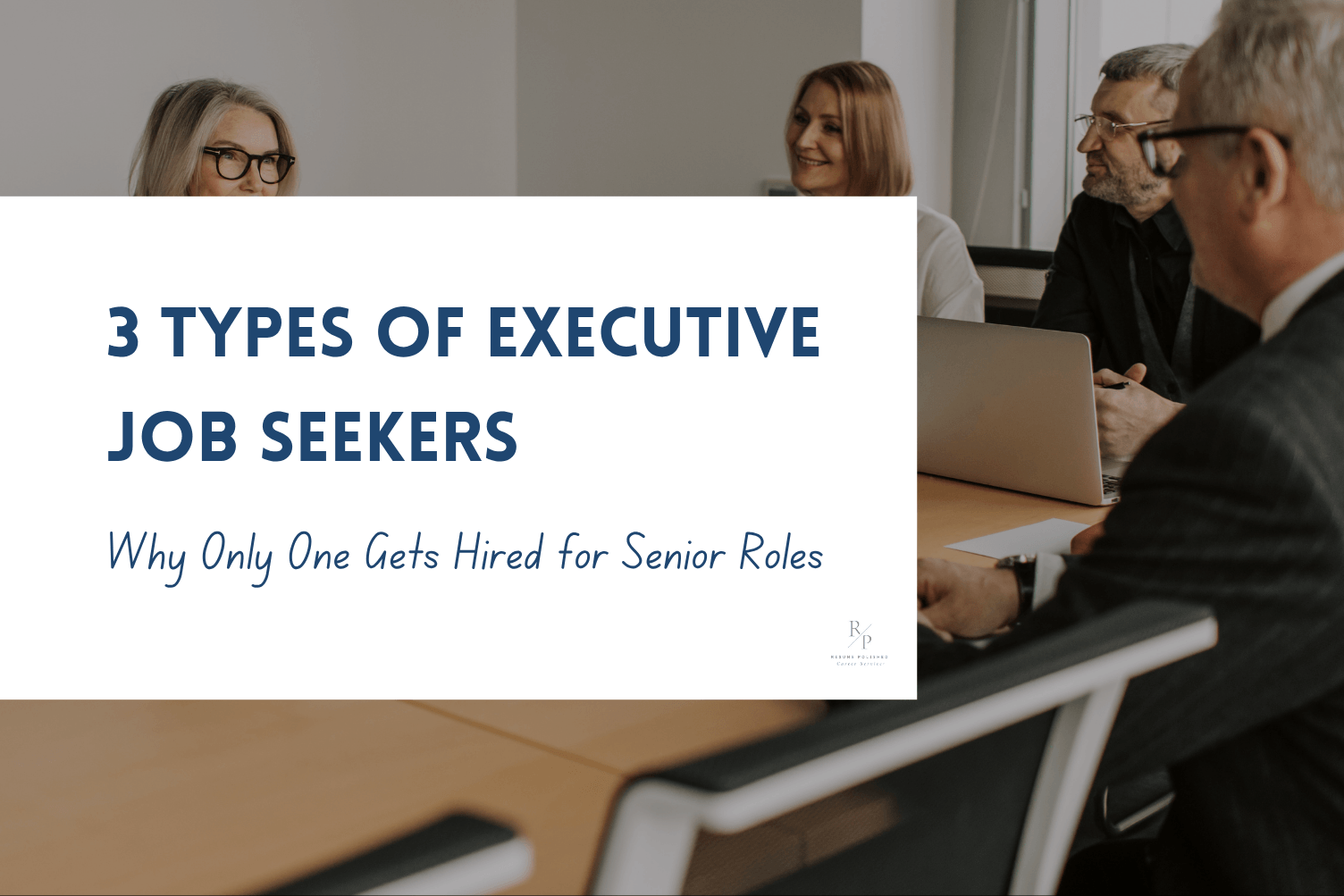 3 Types of Executive Job Seekers (And Why Only One Gets Hired for Senior Roles)