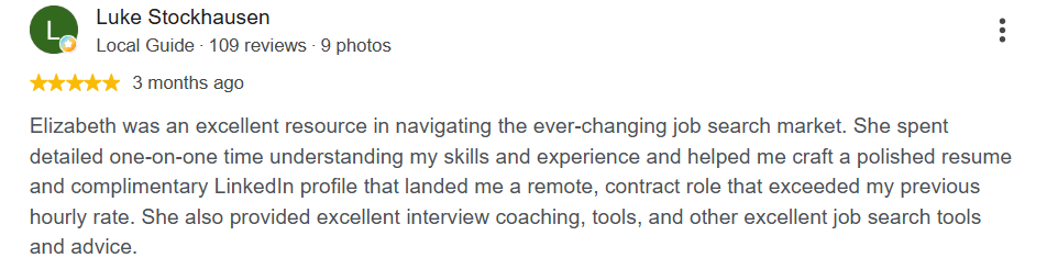 “Five-star Google review describing how Elizabeth’s resume, LinkedIn, interview, and job search coaching helped the client land a higher-paying remote contract role.”