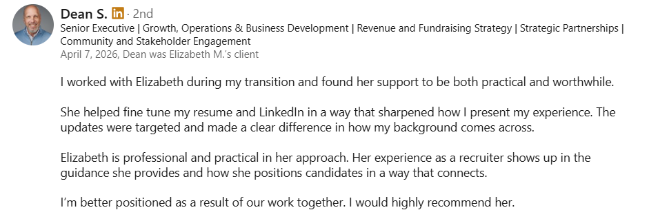 “LinkedIn client testimonial from a senior executive recommending Elizabeth’s resume and LinkedIn coaching for improving professional positioning during a career transition.”