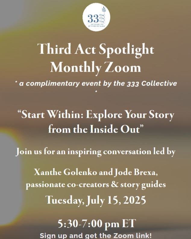 I am excited to be co-hosting the July Third Act Spotlight with my dear friend and story mentor Jode Brexa, titled &ldquo;Start Within: Explore Your Story from the Inside Out&rdquo;
When: Tuesday, July 15, 2025
Time: 5:30-7:00 pm ET / 7:30 am AEST / 