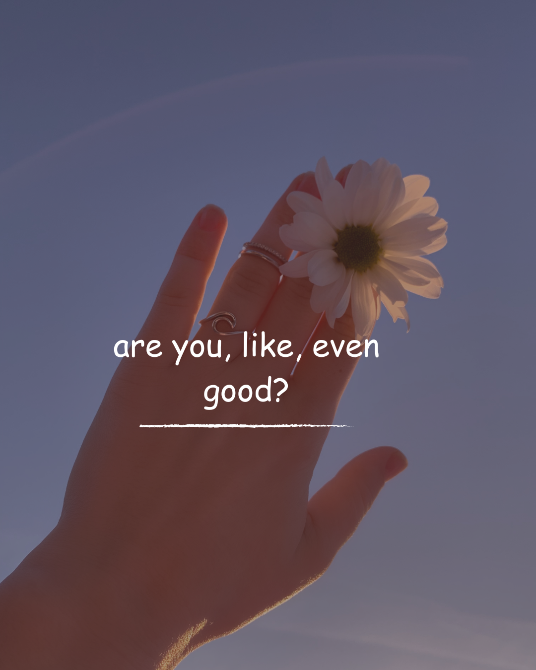 Are you, like, even good?