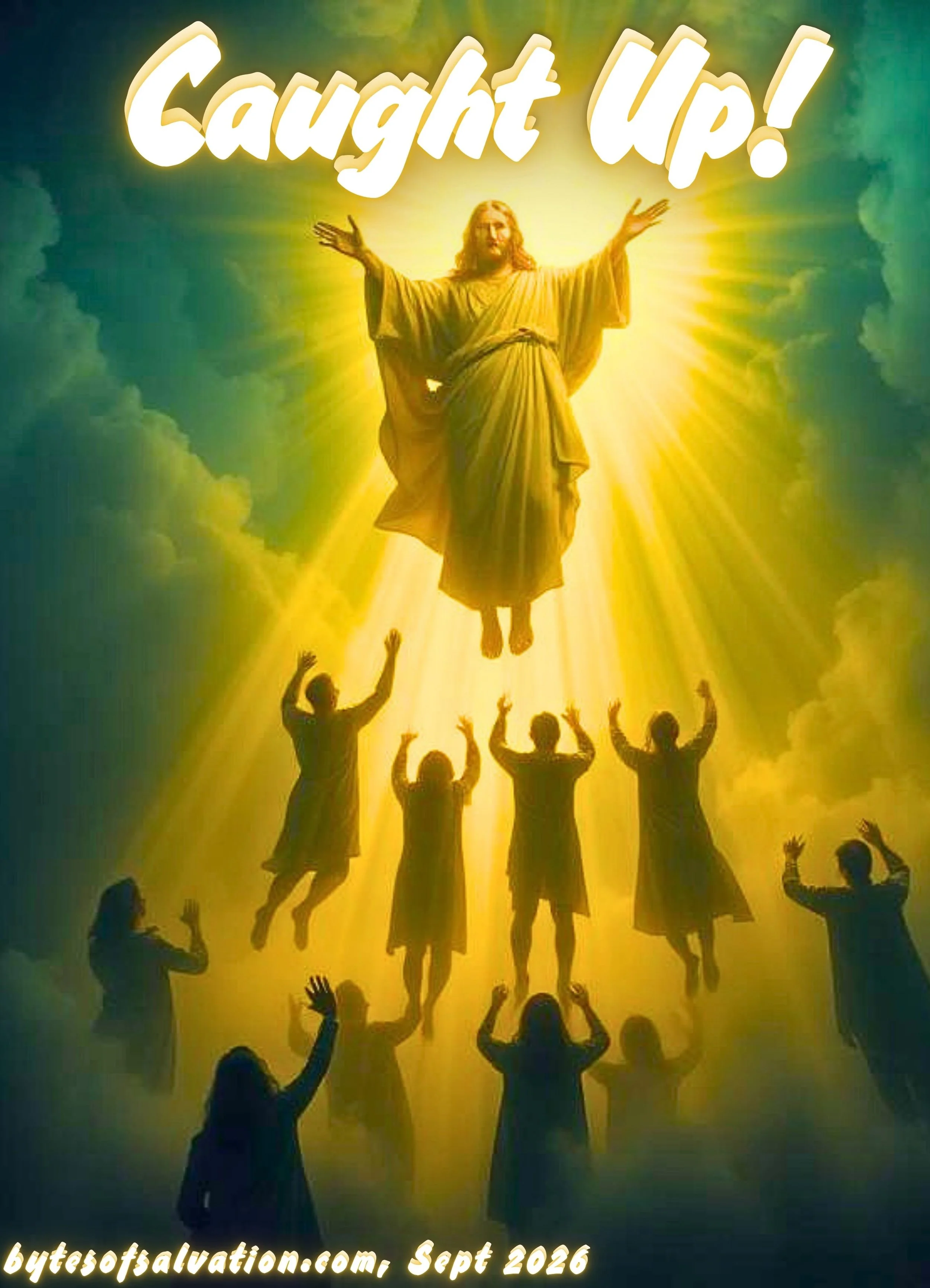AI generated image of Jesus surrounded in light coming down from heaven and silhouettes of people being drawn up towards Him in the clouds. The words "Caught Up" and the phrase "bytesofsalvation.com, Sept 2026 shown on the image.  