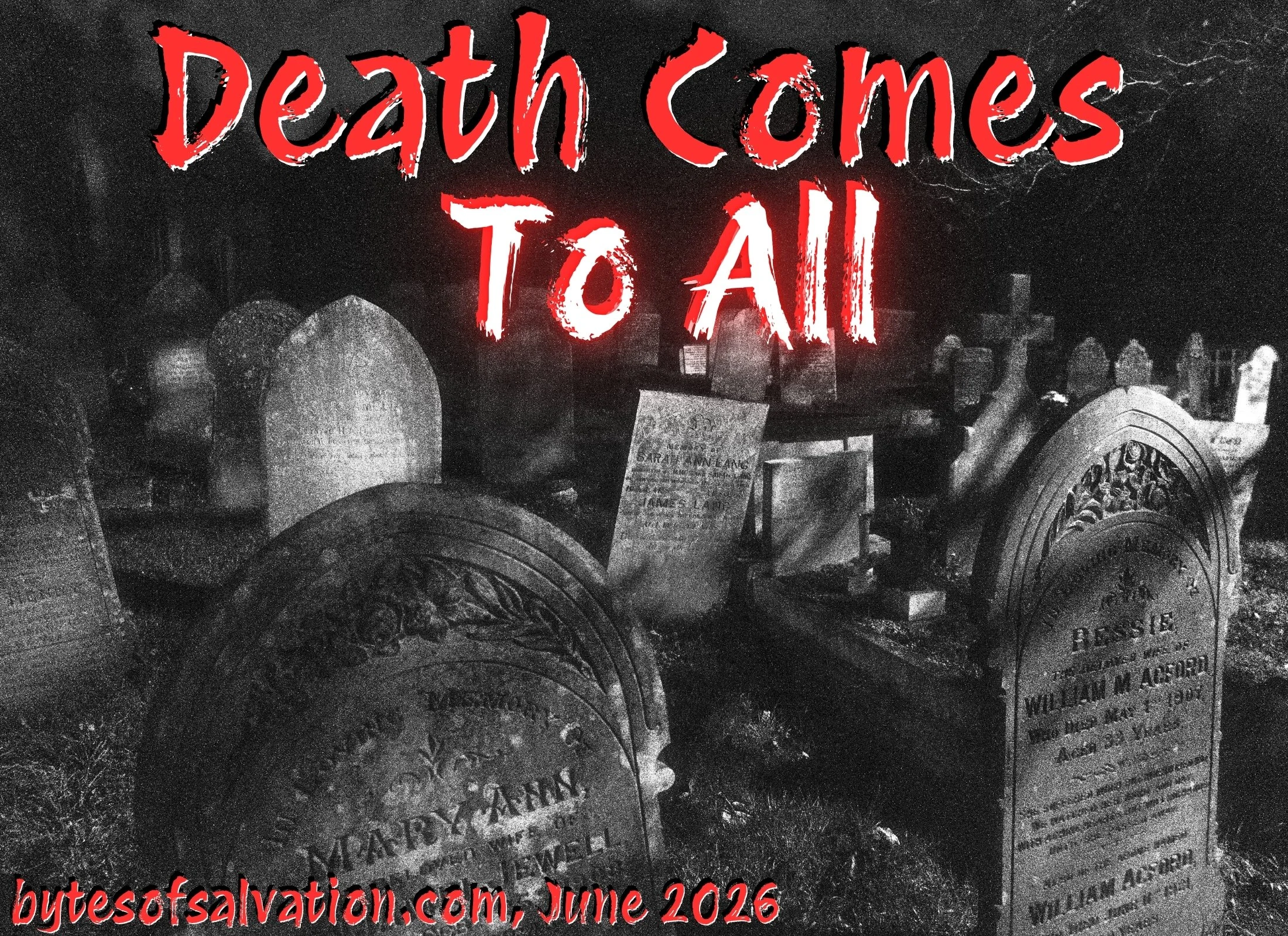 Grave yard at night with the words "Death Comes To All" and "bytesofsalvation.com, June 2026".