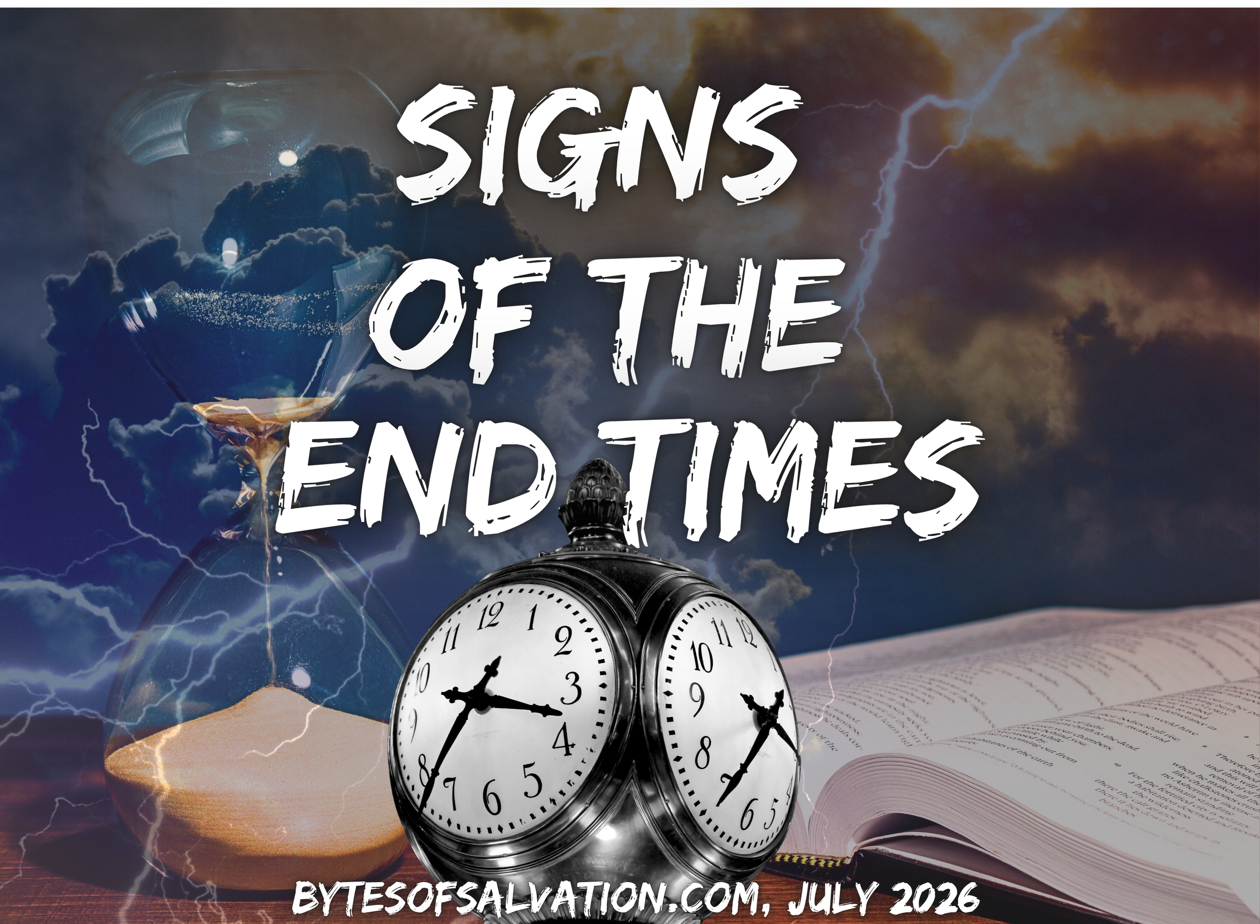 A clock, an hourglass, and a bible on a semi-transparent background showing dark clouds and lightning in the sky.  The words " Signs of the end times" and the phrase "bytesofsalvation.com, July 2026"