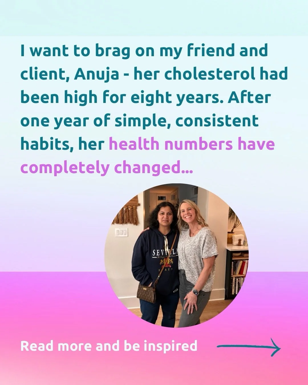When we started working together last year, her cholesterol had been above 200 for nearly eight years.

At her most recent checkup it was less than 140.
Her sleep apnea numbers have improved significantly, and her glucose levels are now well within t