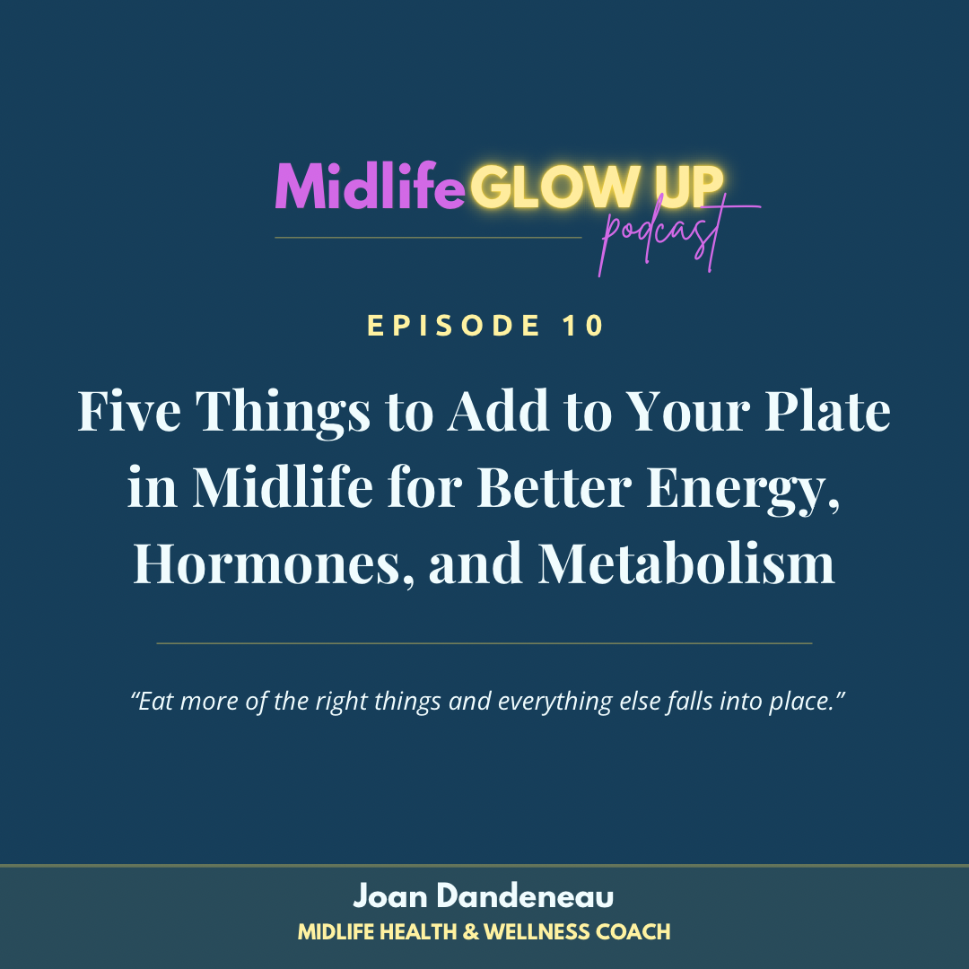 10. Five Things to Add to Your Plate in Midlife for Better Energy, Hormones, and Metabolism