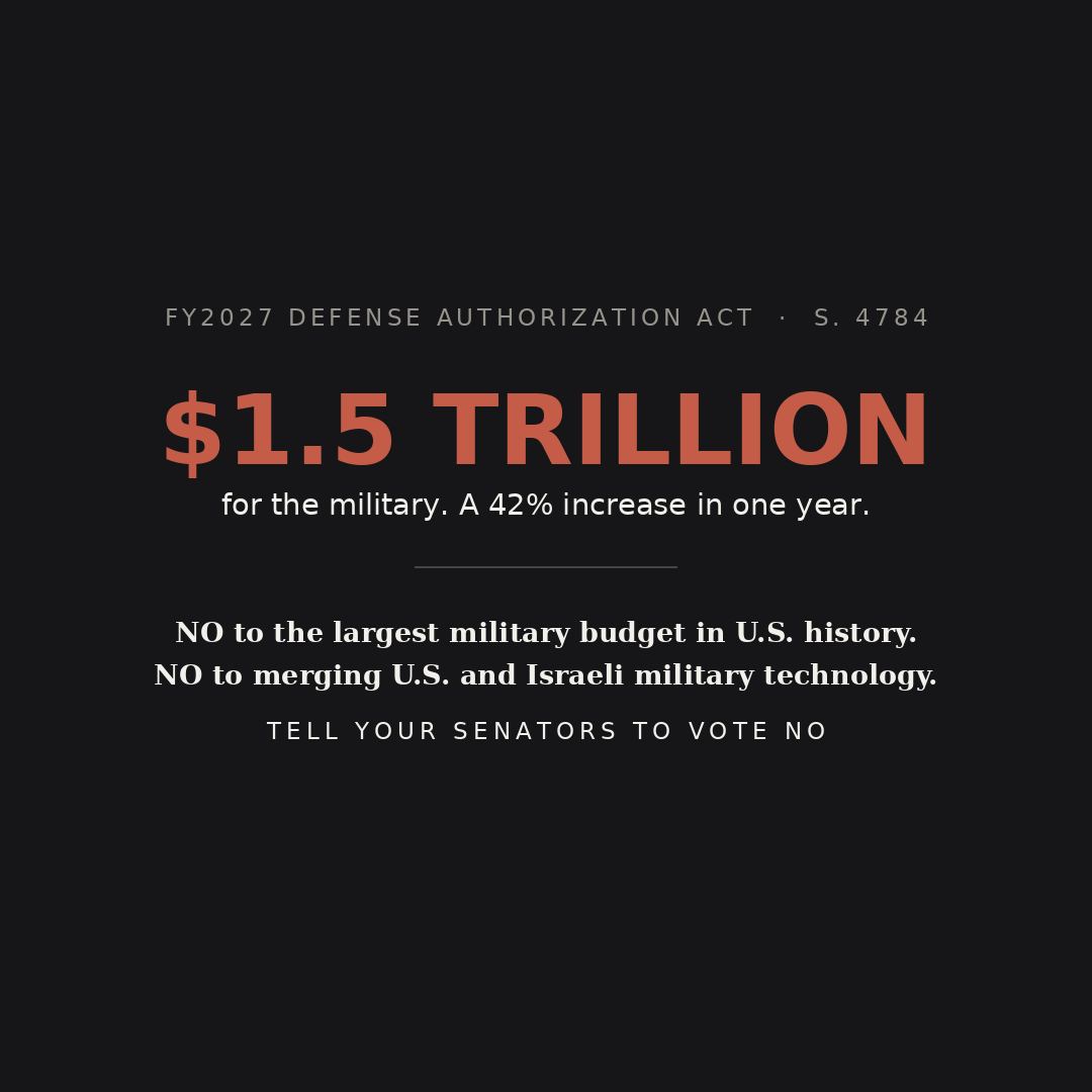 NO to the largest military budget in history. NO to merging U.S. and Israeli military technology.