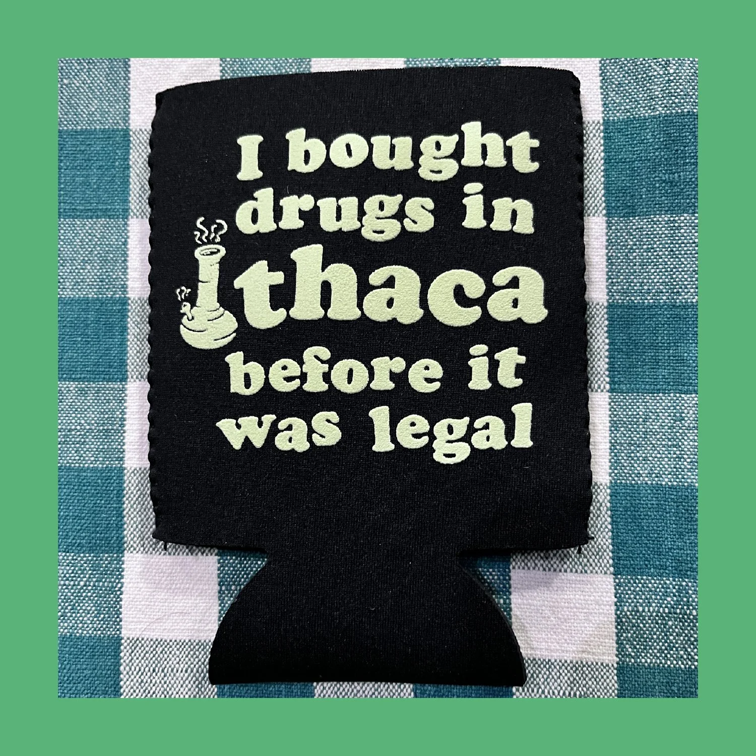 I bought drugs in Ithaca - Koozie