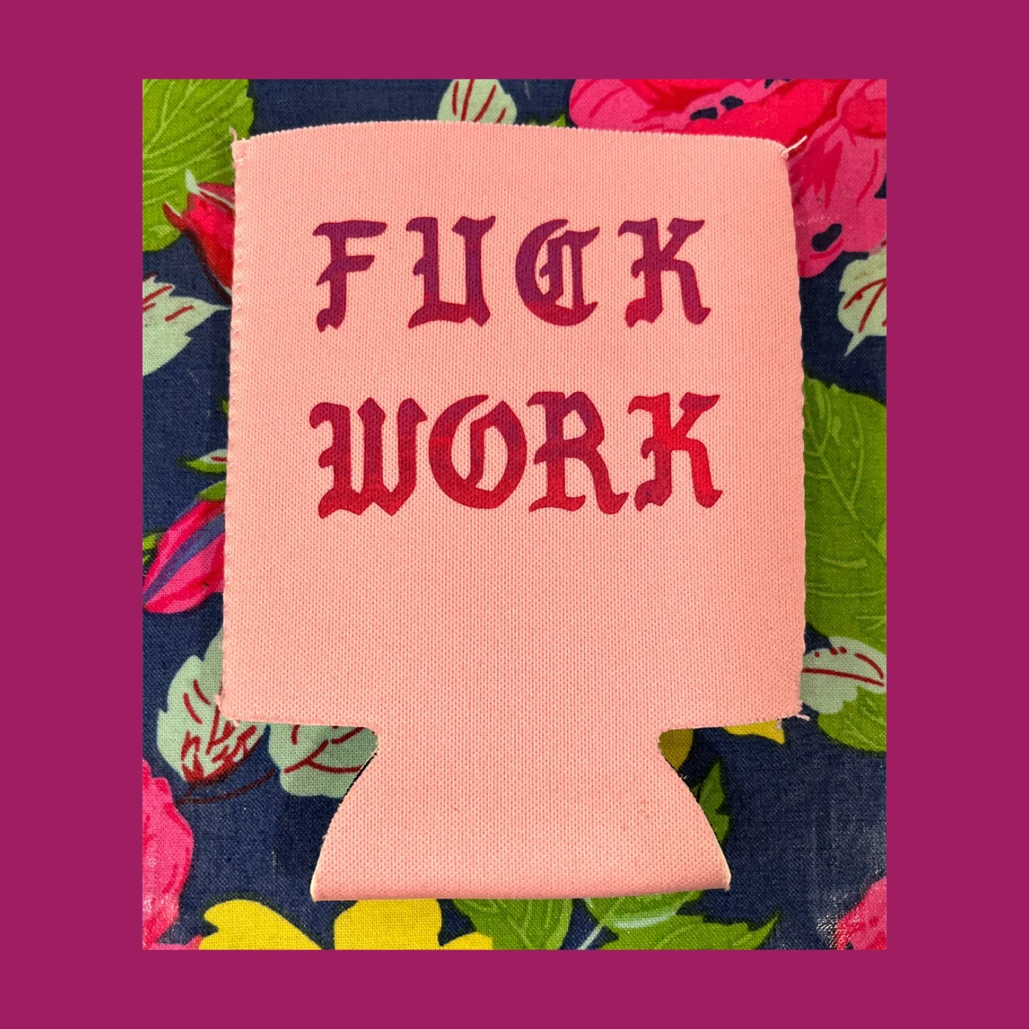 Fuck Work - Koozie