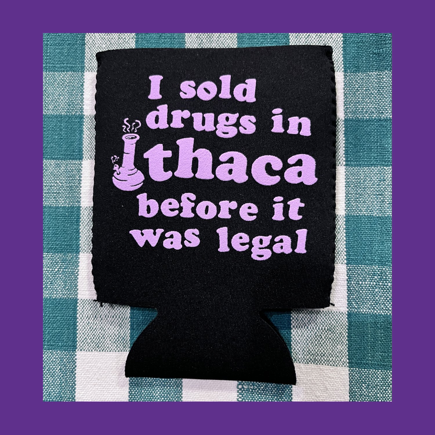 I sold drugs in Ithaca - Koozie