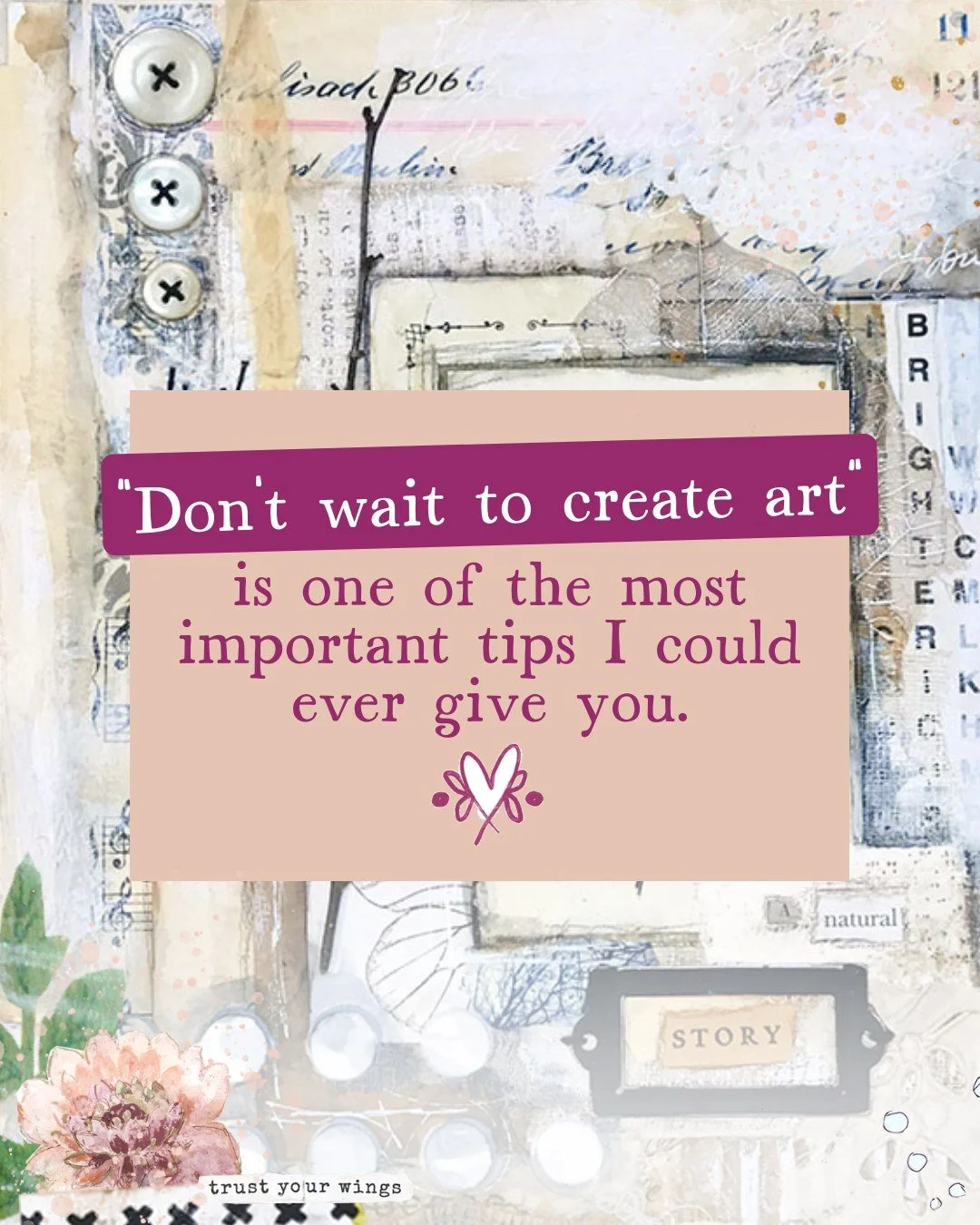 We may not feel &ldquo;ready&rdquo;, inspired, or be &ldquo;in the mood&rdquo;, but what if we dared to grow our artist wings and create anyway, right now?

&ldquo;Don&rsquo;t wait&rdquo; is one of the most important tips I could ever give you. Espec