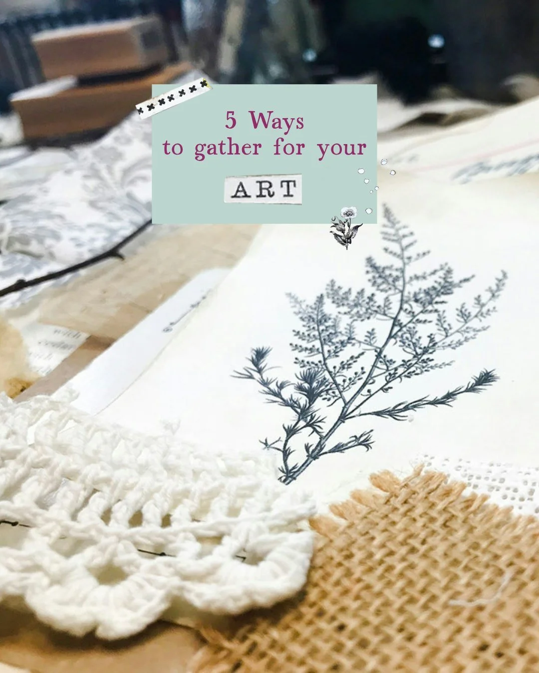One of my favorite parts of the creative process happens before I even start making art: gathering the things that spark my curiosity. A dried leaf, a botanical image, a piece of lace, an interesting word, a weathered scrap of paper. I don&rsquo;t al