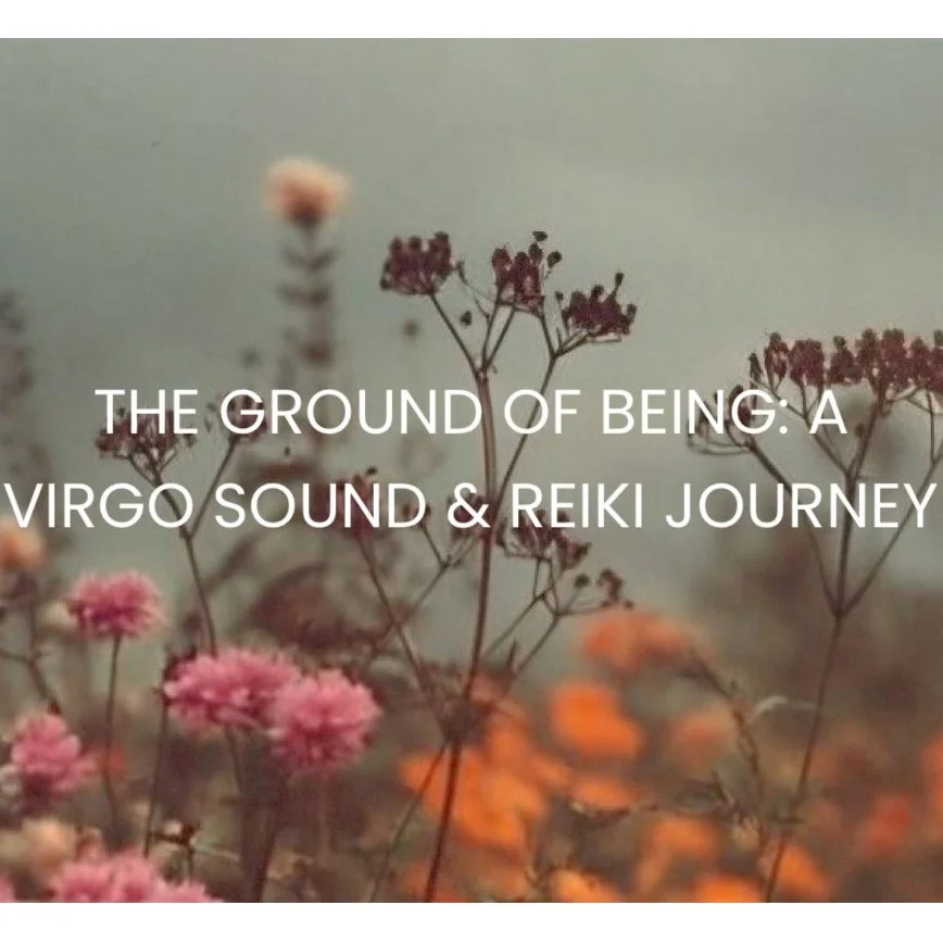 The Ground of Being: A Virgo Sound & Reiki Journey