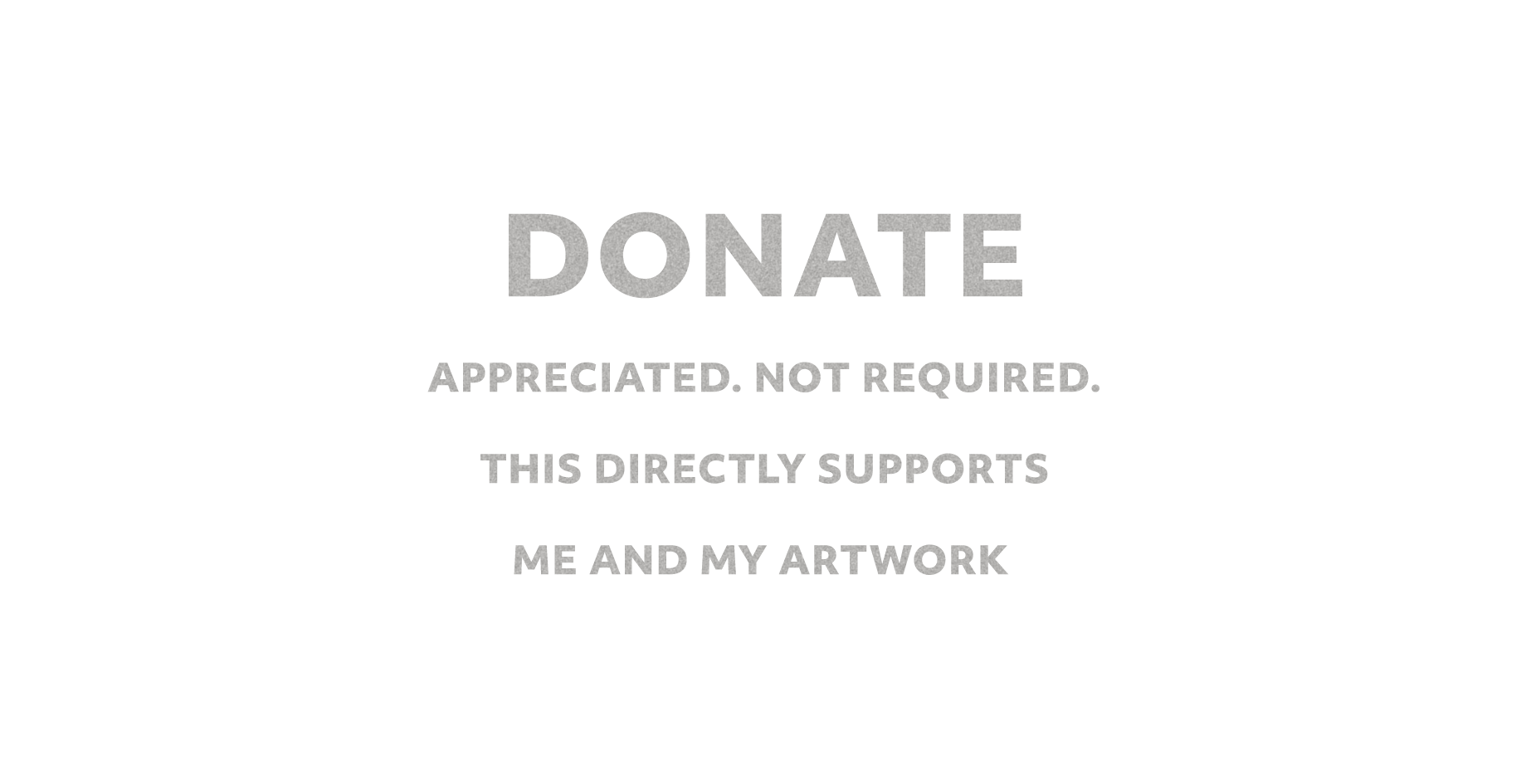 Text image saying 'Donate. Appreciated. Not required. This directly supports me and my artwork.'