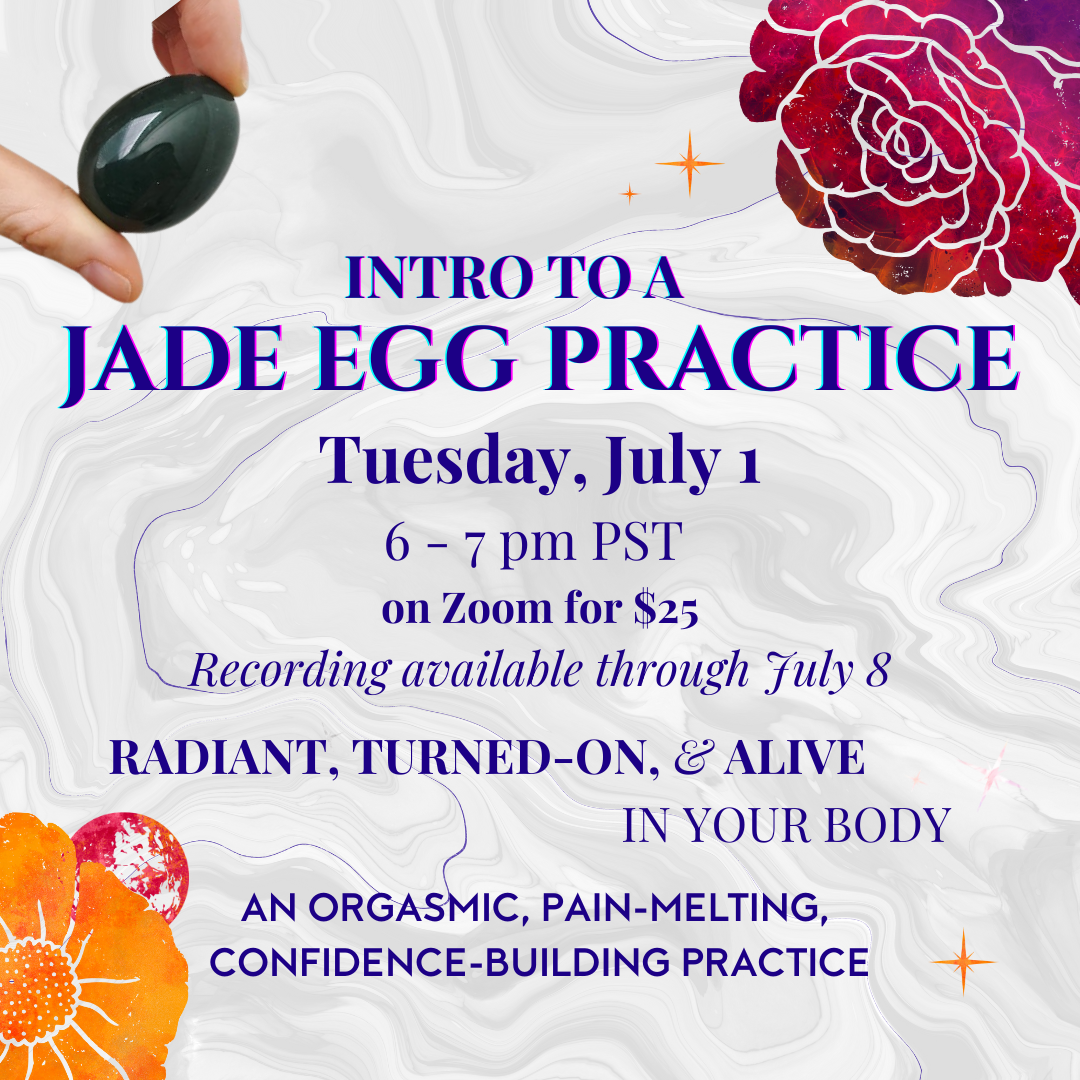 INTRO TO JADE EGG: Radiant, Turned On, & Alive In Your Body With This Orgasmic, Pain-Melting, Confidence-Building Practice