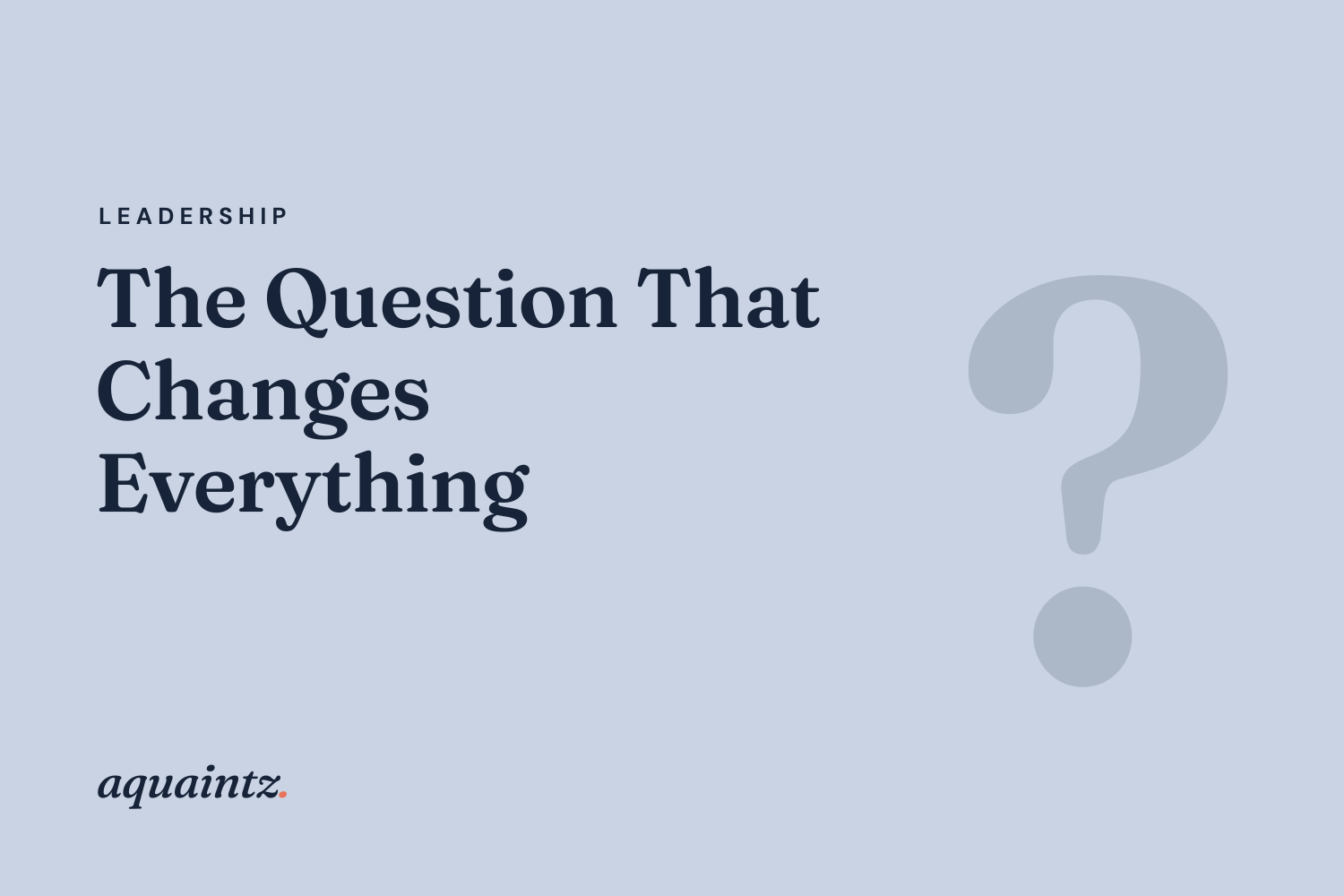 The Question That Changes Everything
