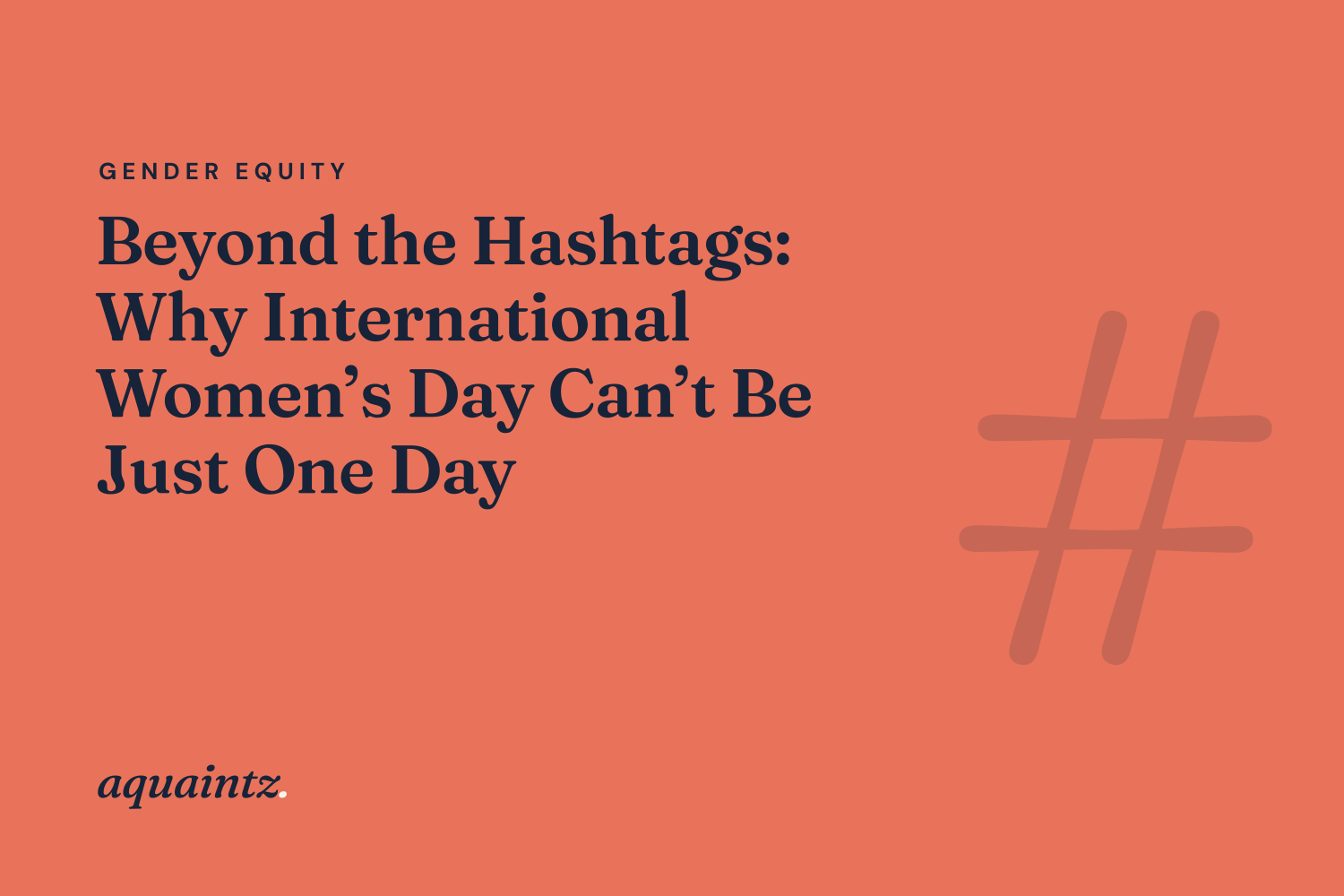 Beyond the Hashtags: Why International Women’s Day can’t be just one day
